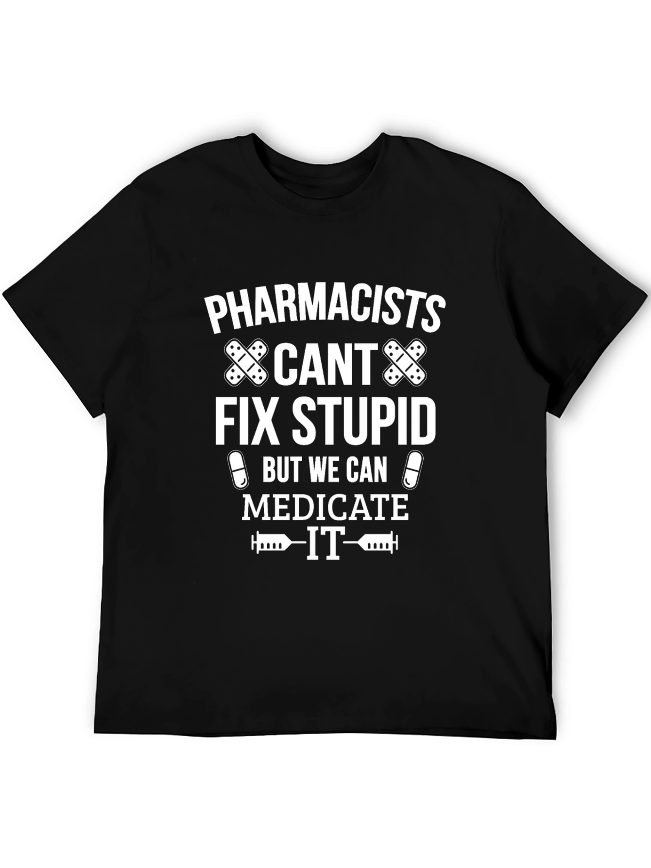 Pharmacists Cant Fix Stupid Humor T-Shirt