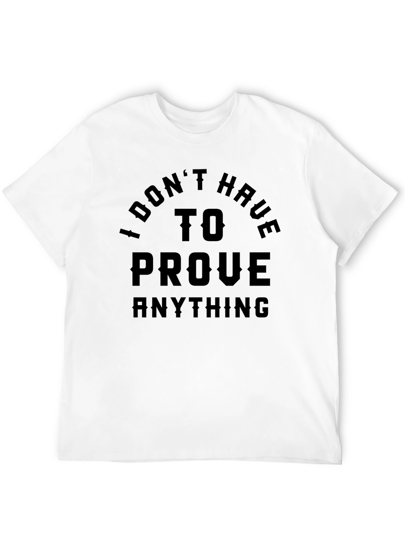 I Dont Have To Prove Anything Black T-Shirt
