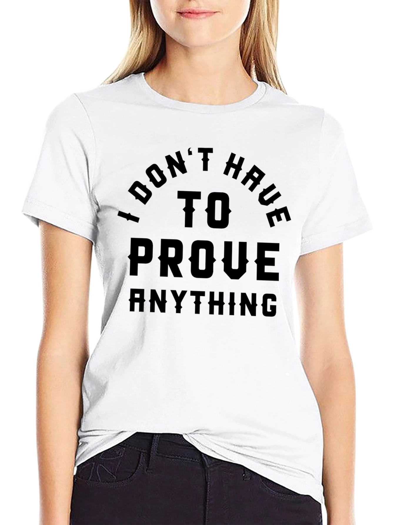 I Dont Have To Prove Anything Black T-Shirt
