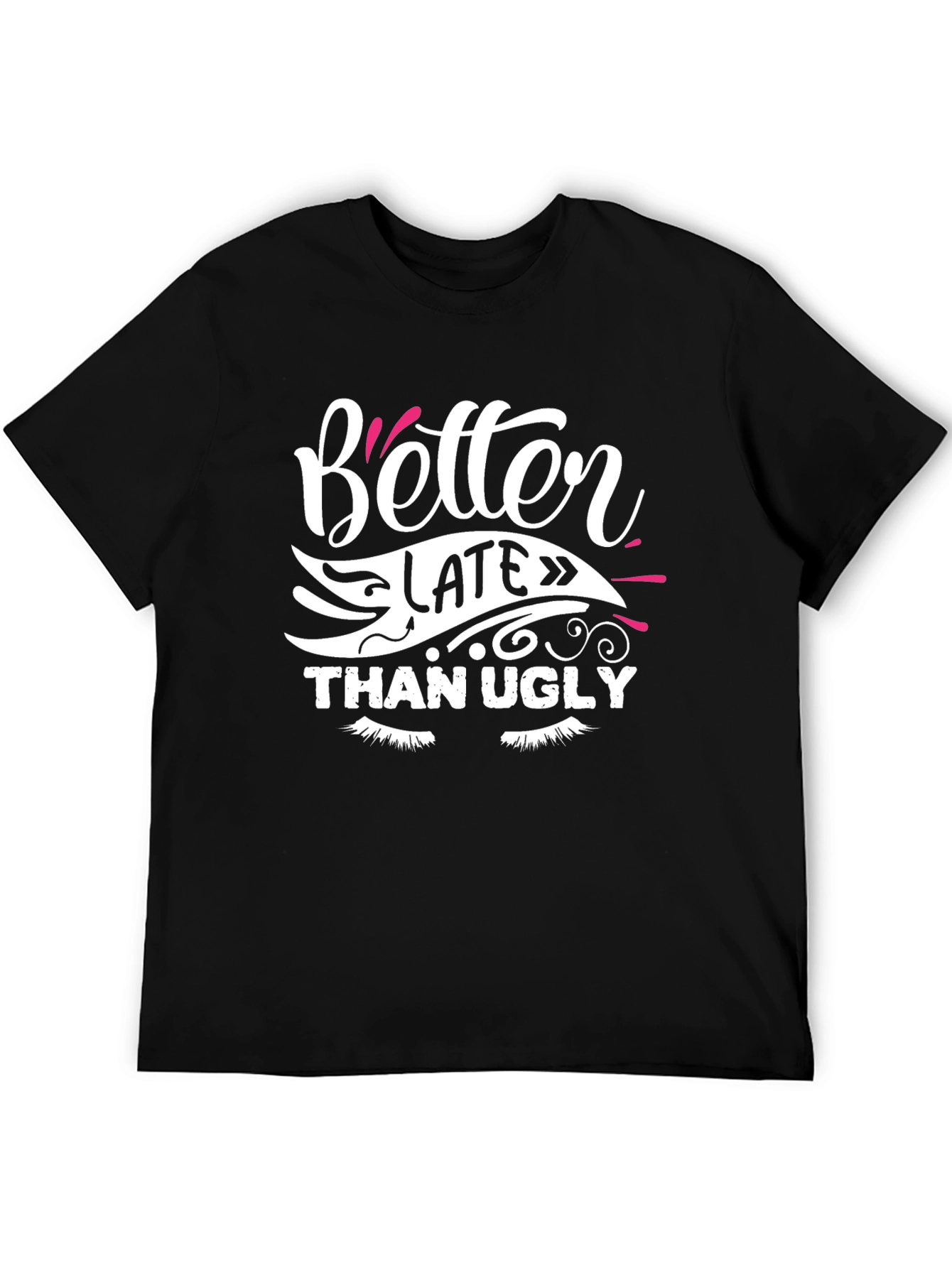Better Late Than Ugly Graphic T-Shirt