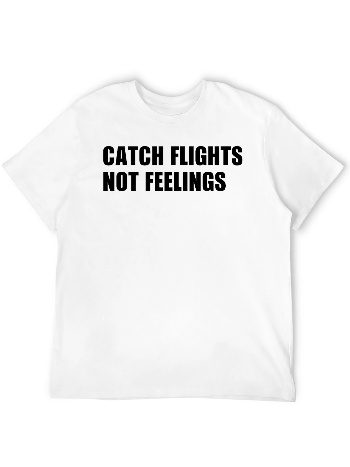 Catch Flights Not Feelings Graphic Tee