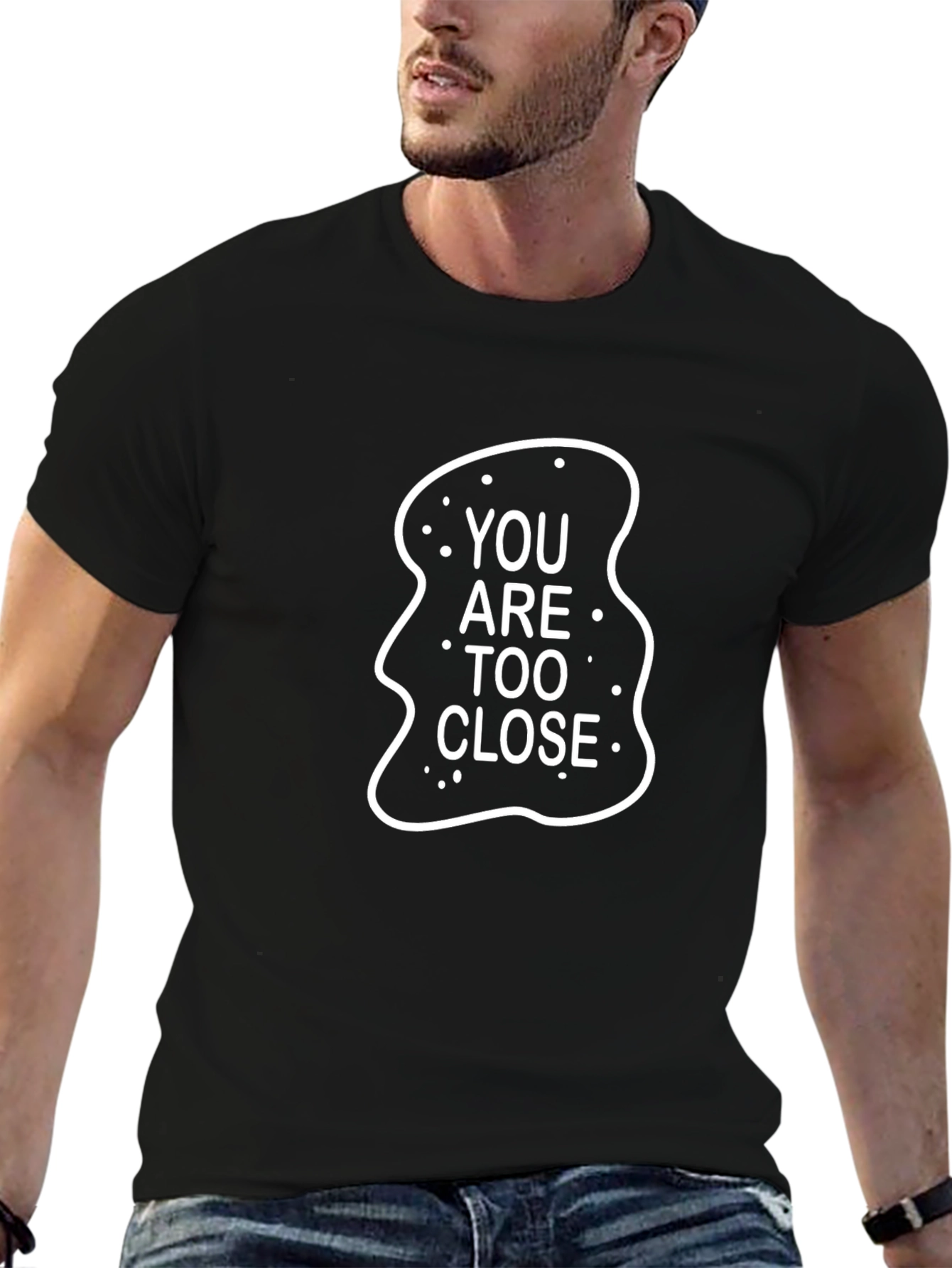 You Are Too Close Black T-Shirt