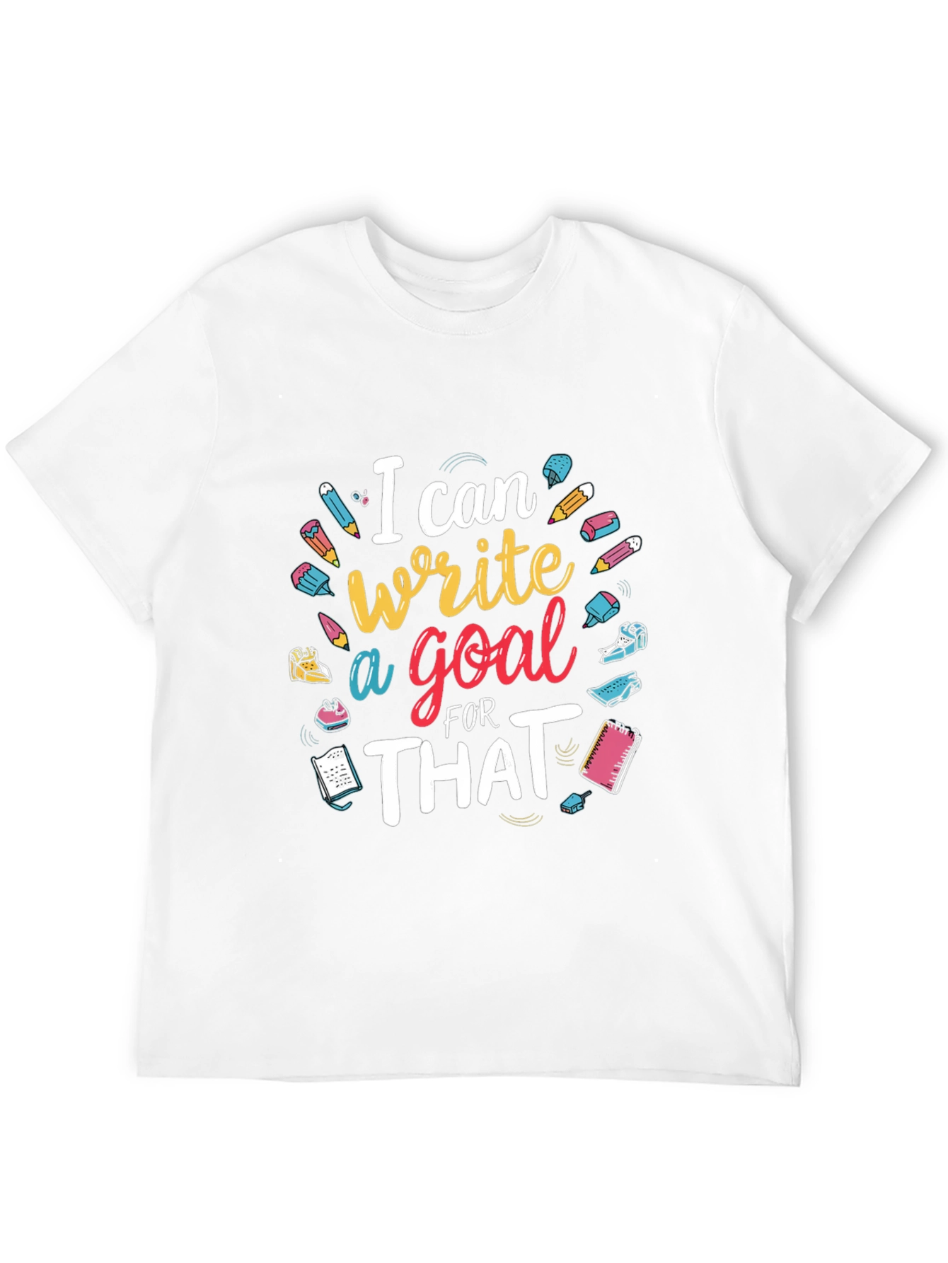 I Can Write a Goal For That T-Shirt