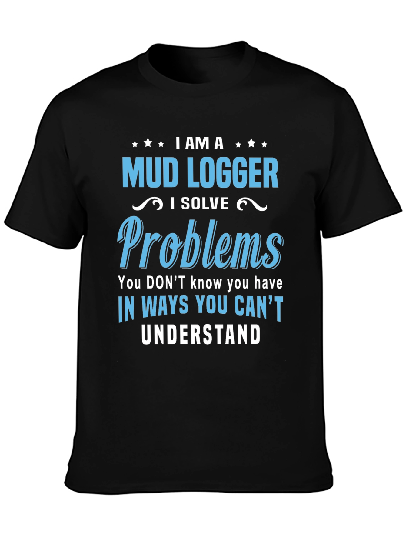 Mud Logger T-Shirt - Problem Solver Funny Tee