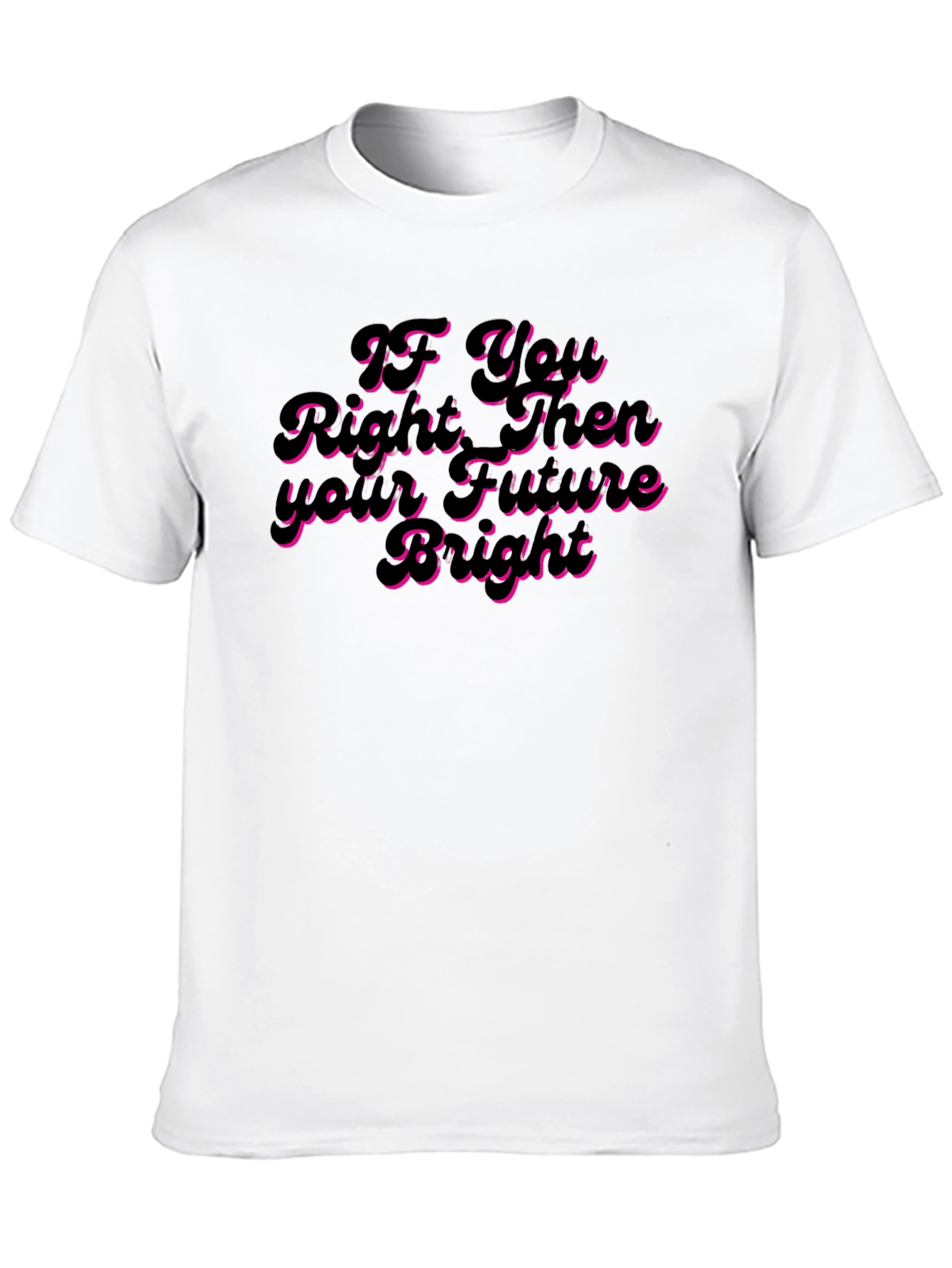 If You Right Then Your Future Bright T-Shirt