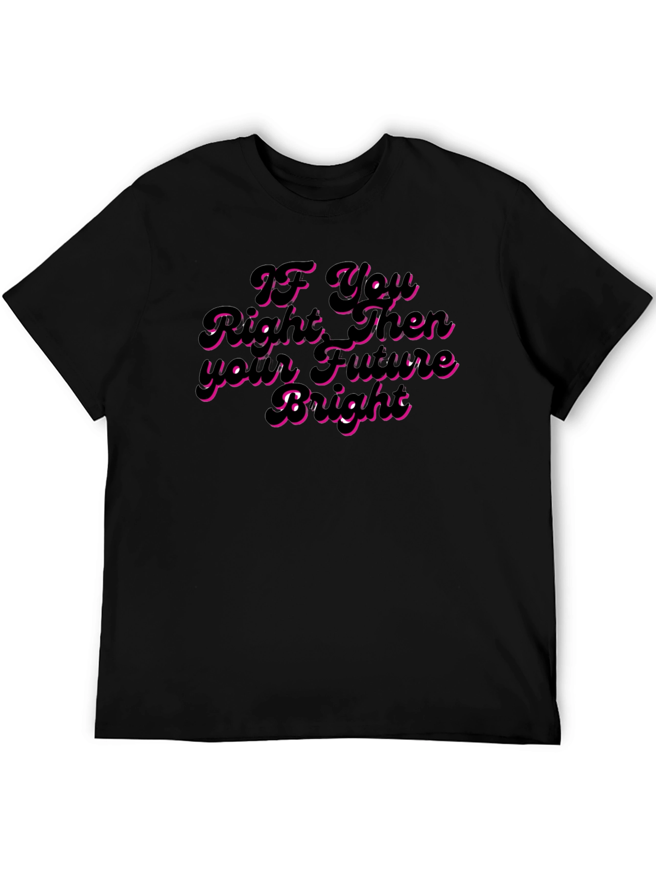 If You Right Then Your Future Bright T-Shirt
