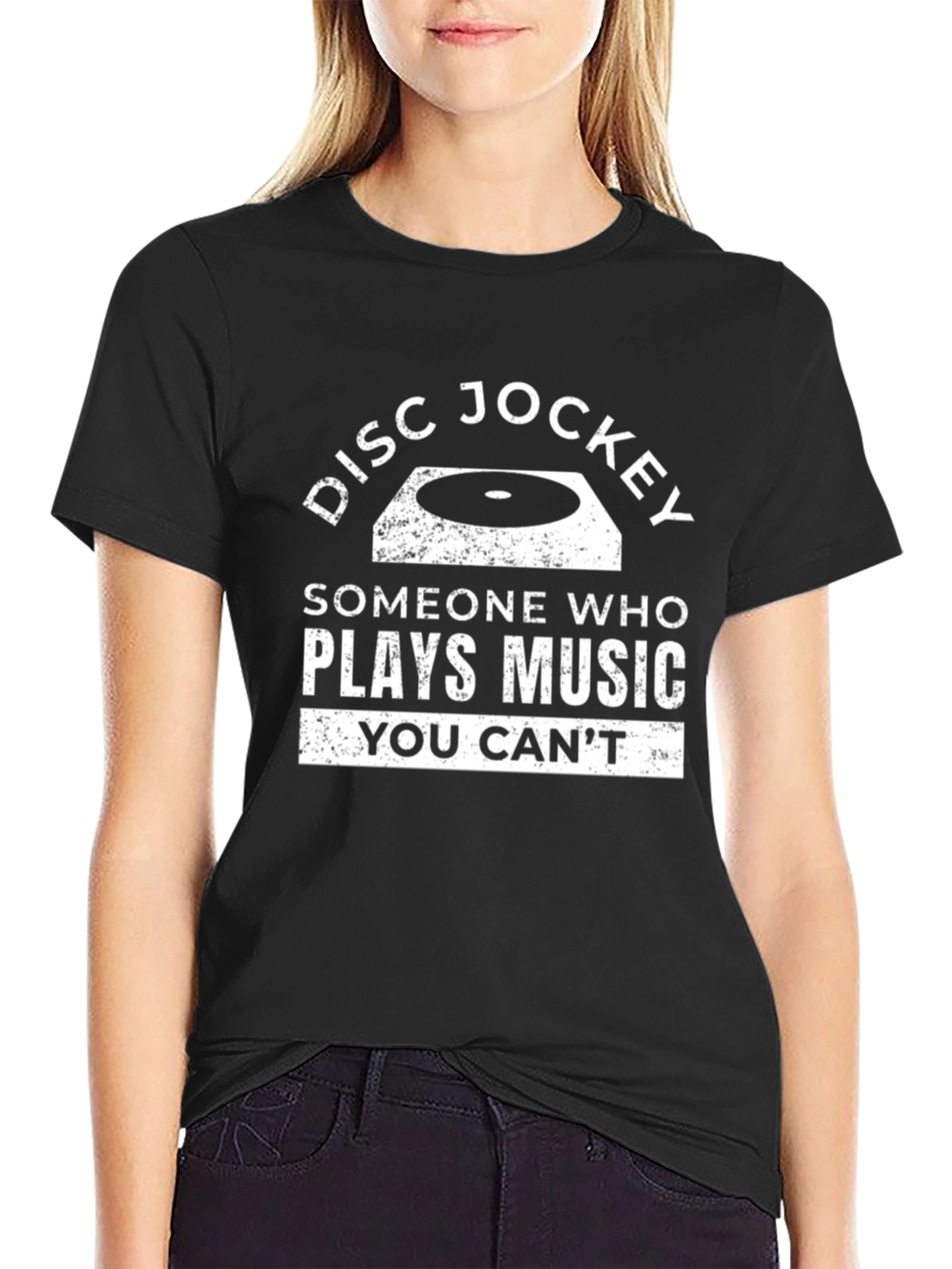 Disc Jockey T-Shirt: Someone Who Plays Music You Cant