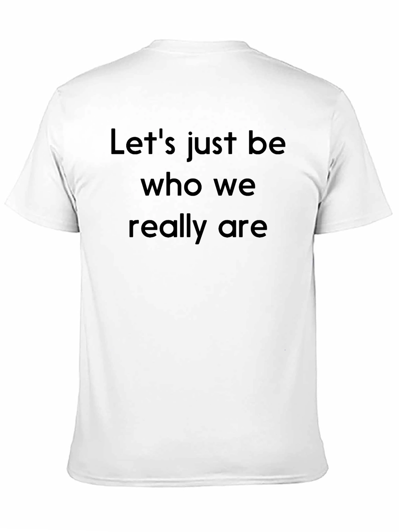 Lets Just Be Who We Really Are Black T-Shirt