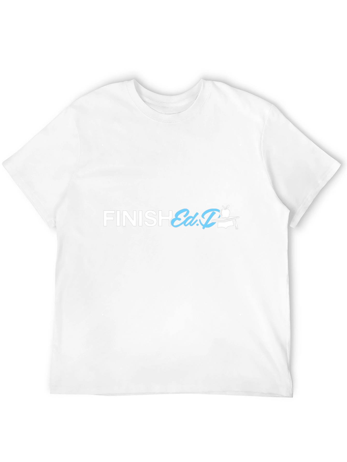 Finish Ed.D. T-Shirt - Graduation Gift