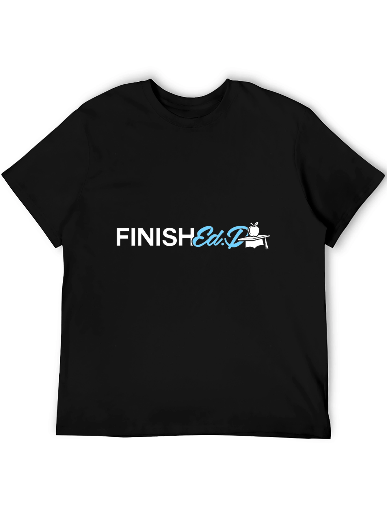 Finish Ed.D. T-Shirt - Graduation Gift