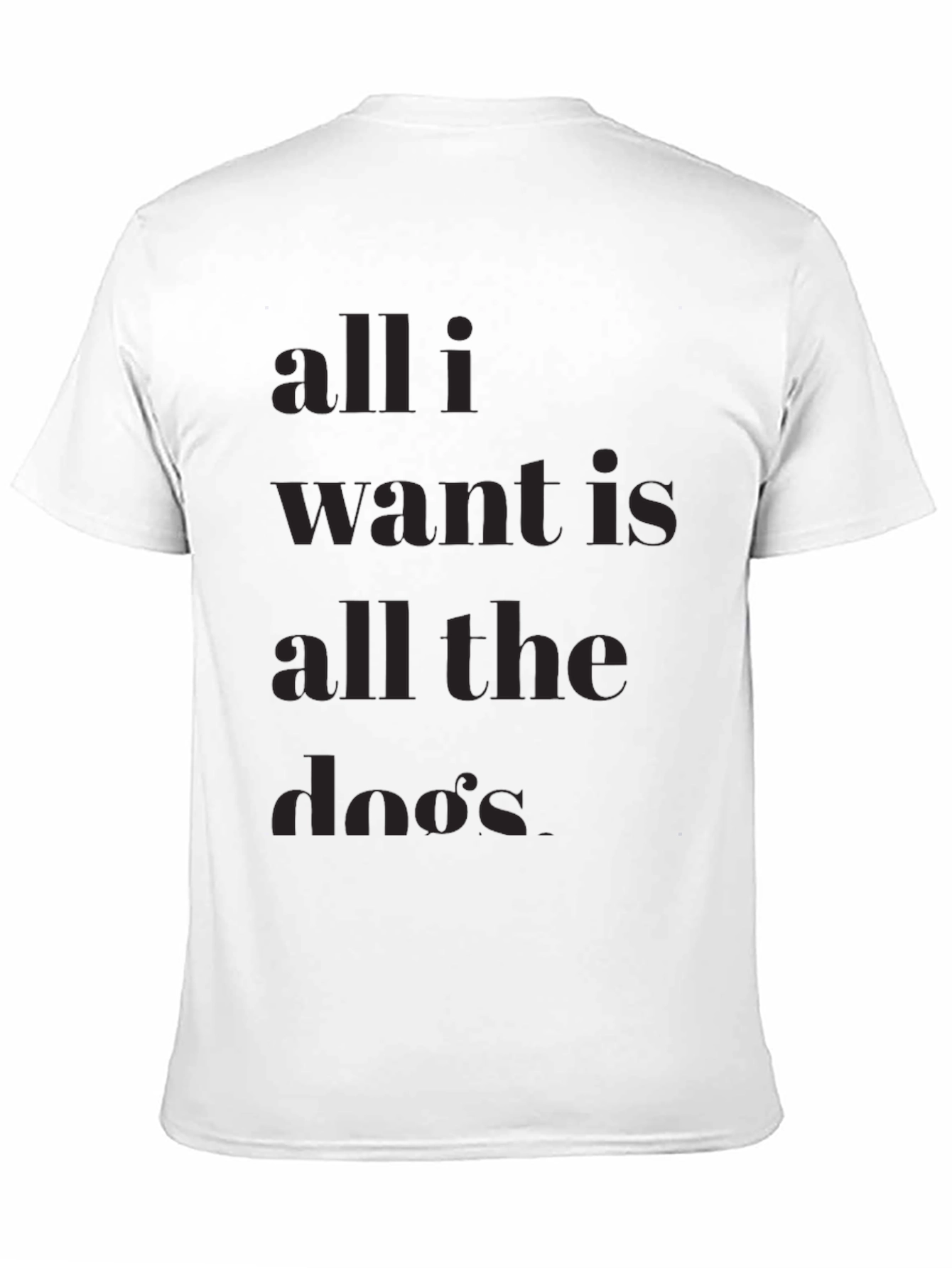 All I Want is All the Dos T-Shirt