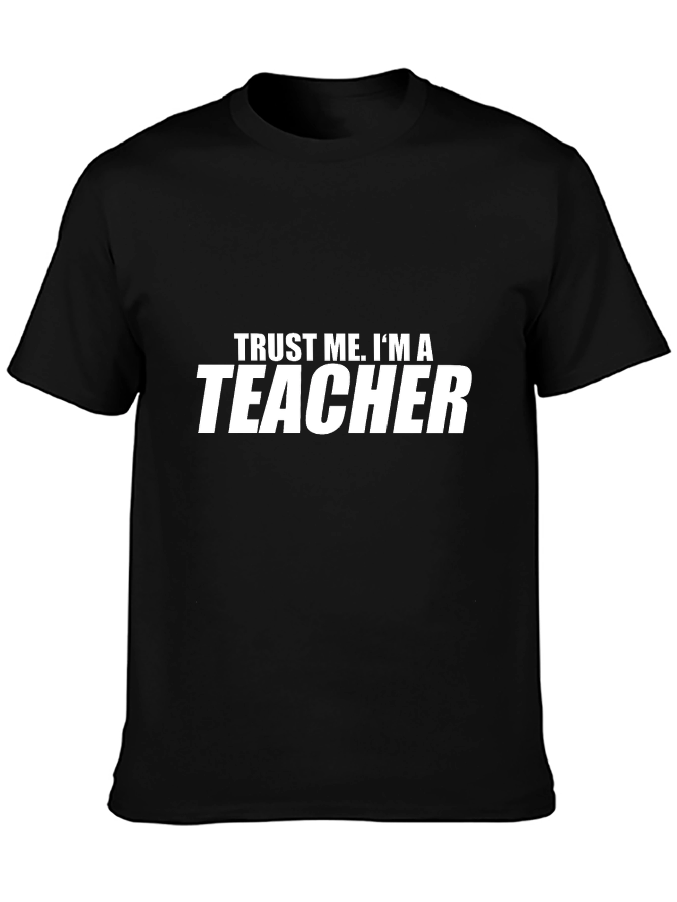 Trust Me Im A Teacher - Graphic Tee