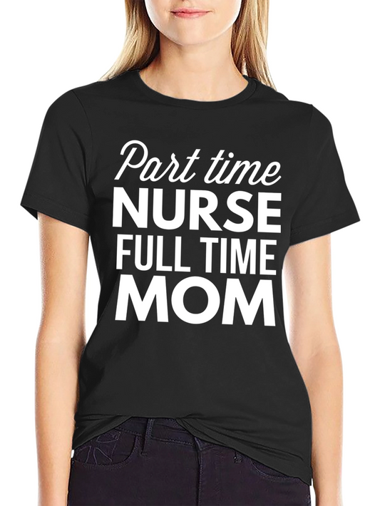 Part Time Nurse Full Time Mom T-Shirt