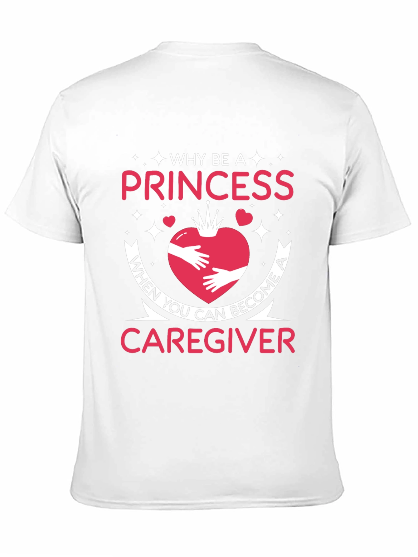 Caregiver T-Shirt - Why Be a Princess Tee
