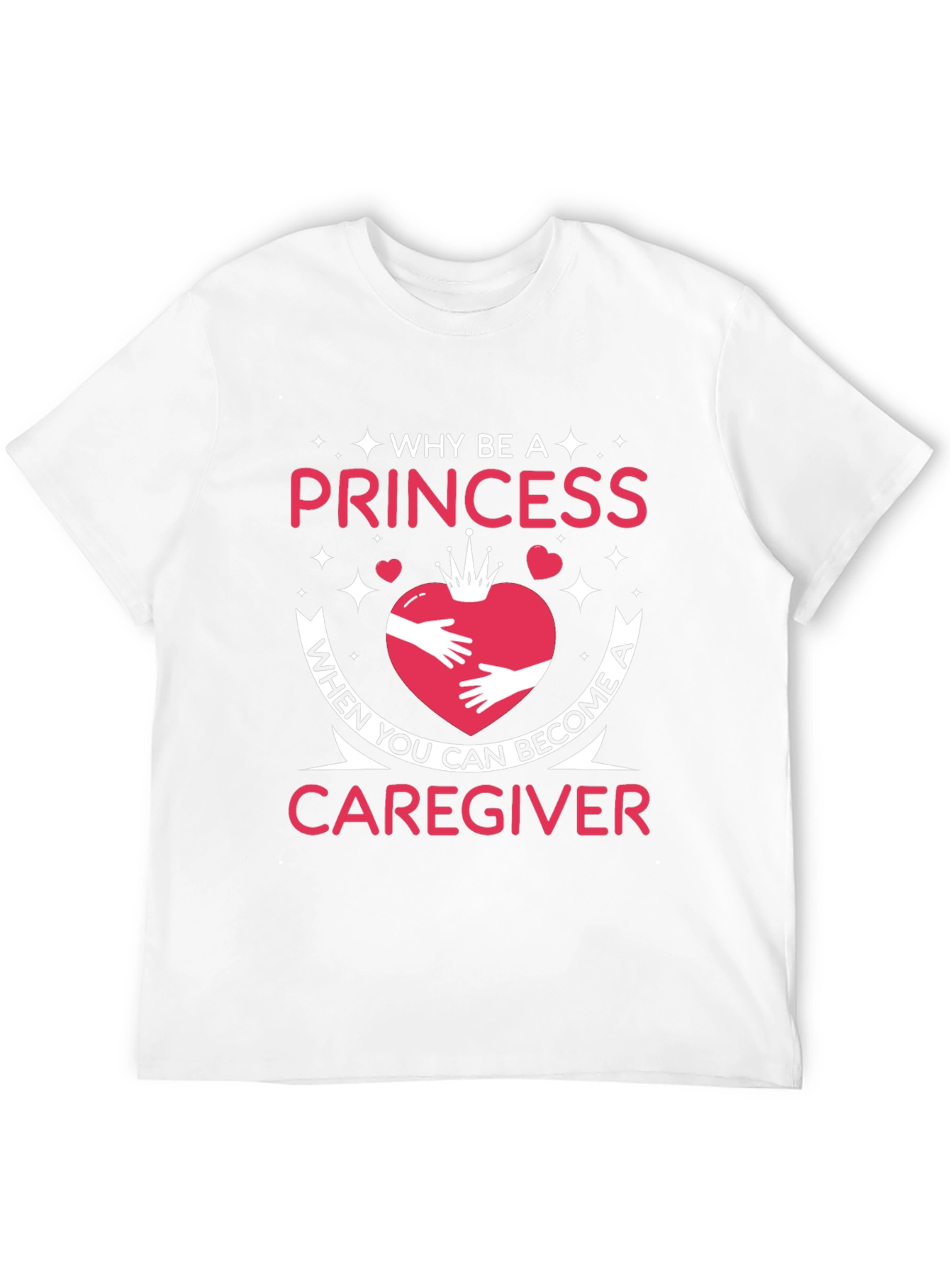 Caregiver T-Shirt - Why Be a Princess Tee