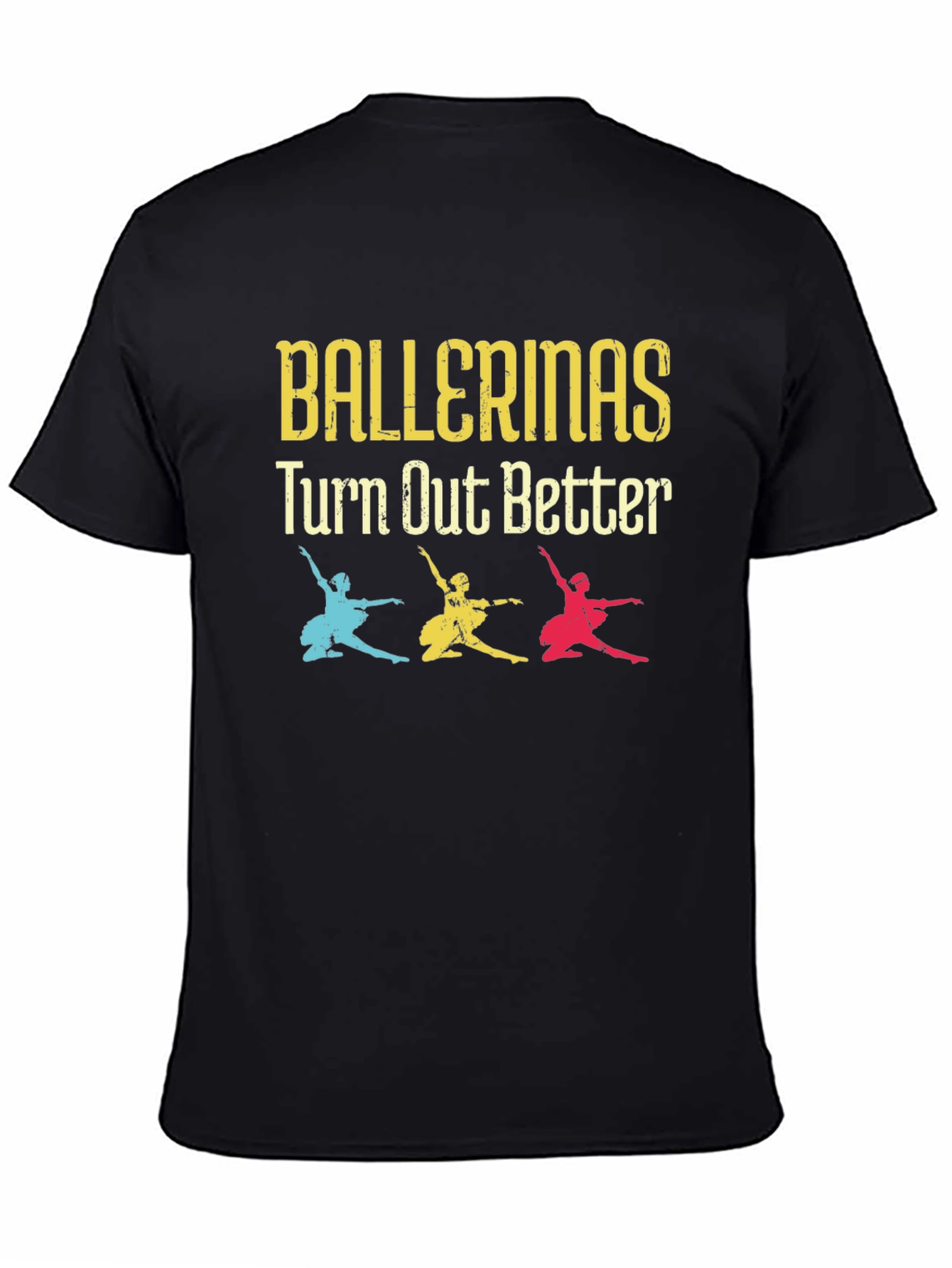 Ballerinas Turn Out Better Tee