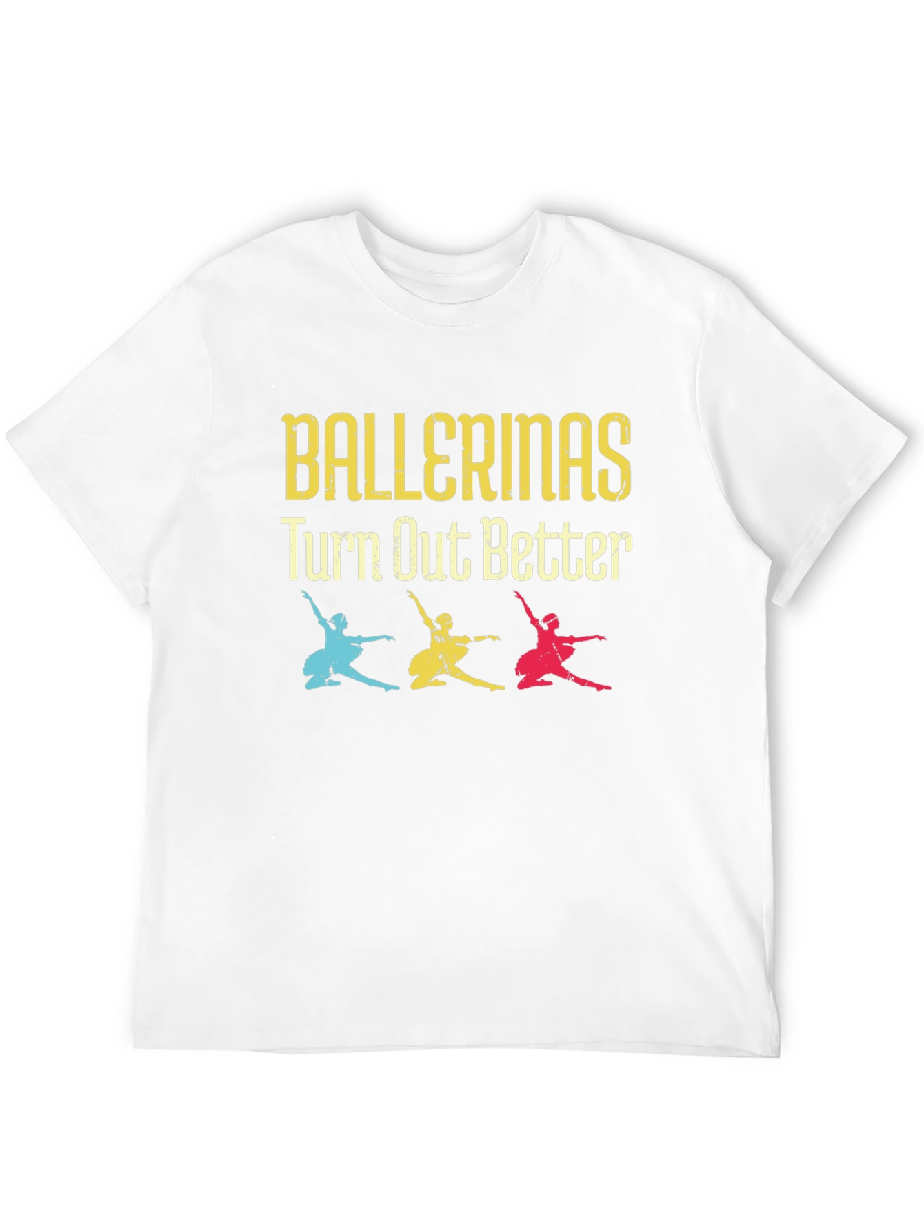 Ballerinas Turn Out Better Tee