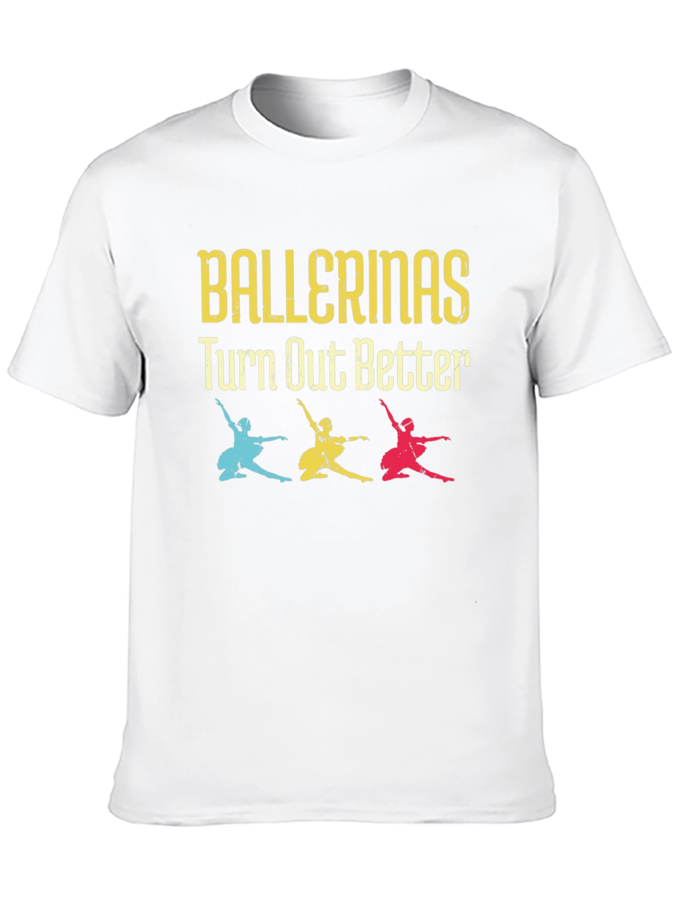 Ballerinas Turn Out Better Tee