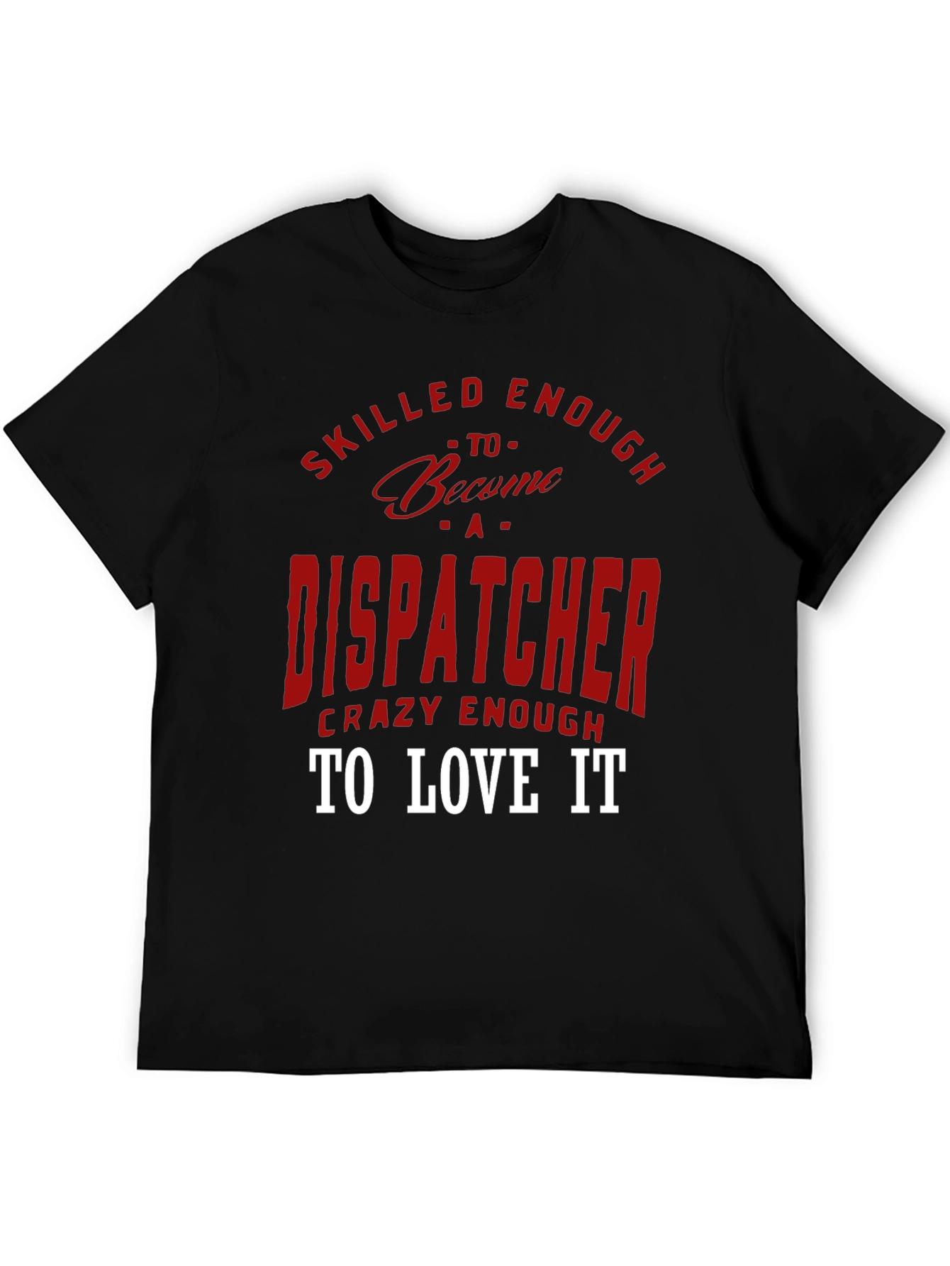 Dispatcher Tee: Skilled Enough Crazy Enough!