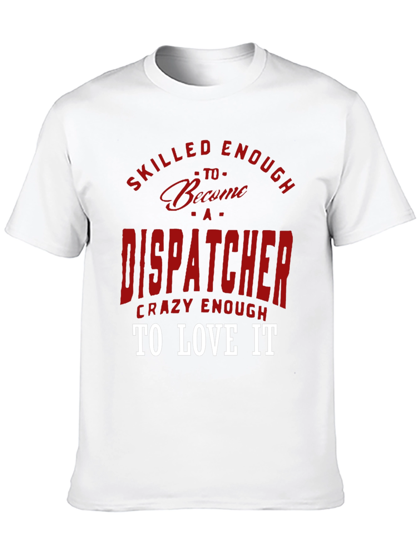 Dispatcher Tee: Skilled Enough Crazy Enough!