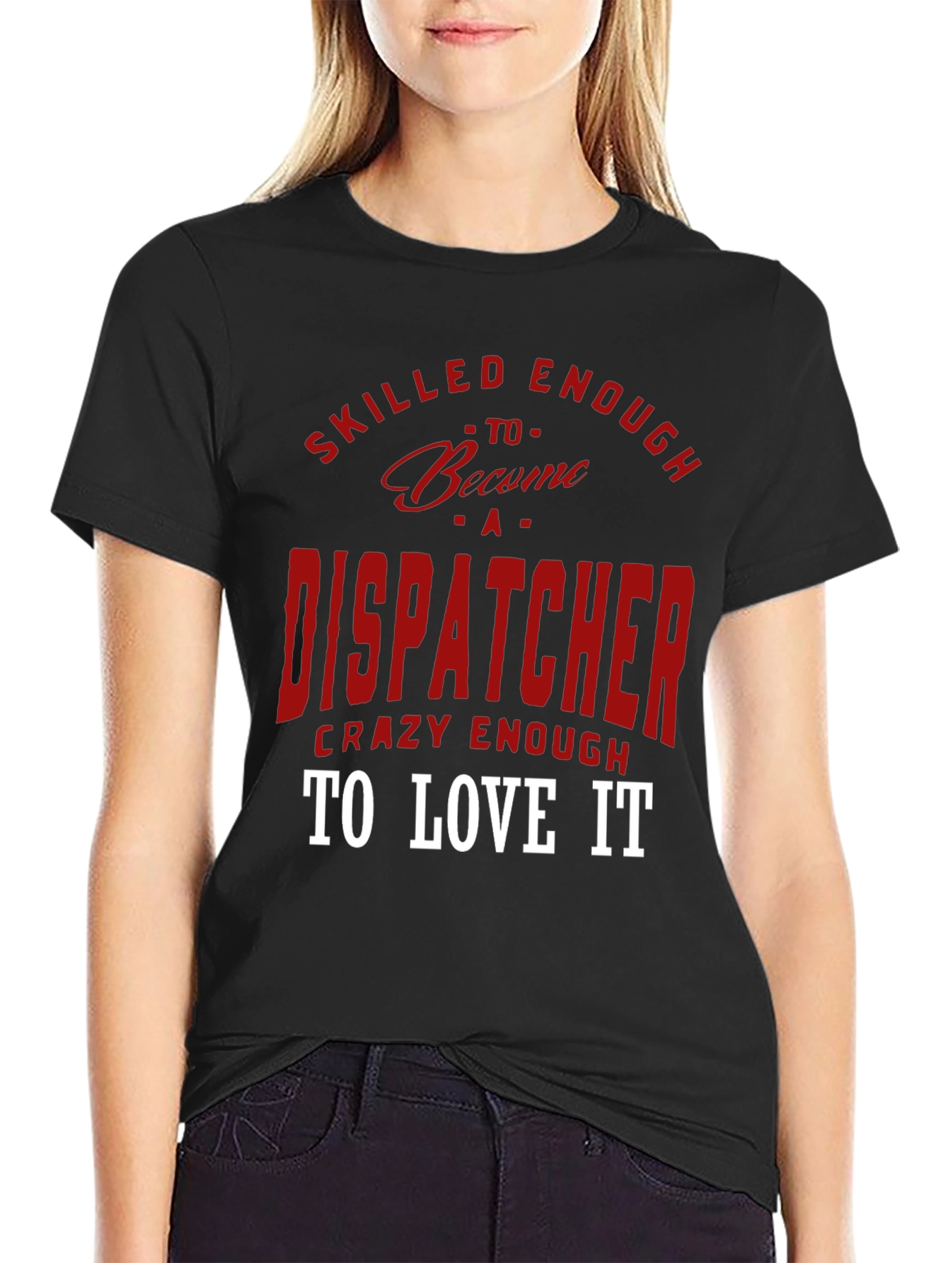 Dispatcher Tee: Skilled Enough Crazy Enough!