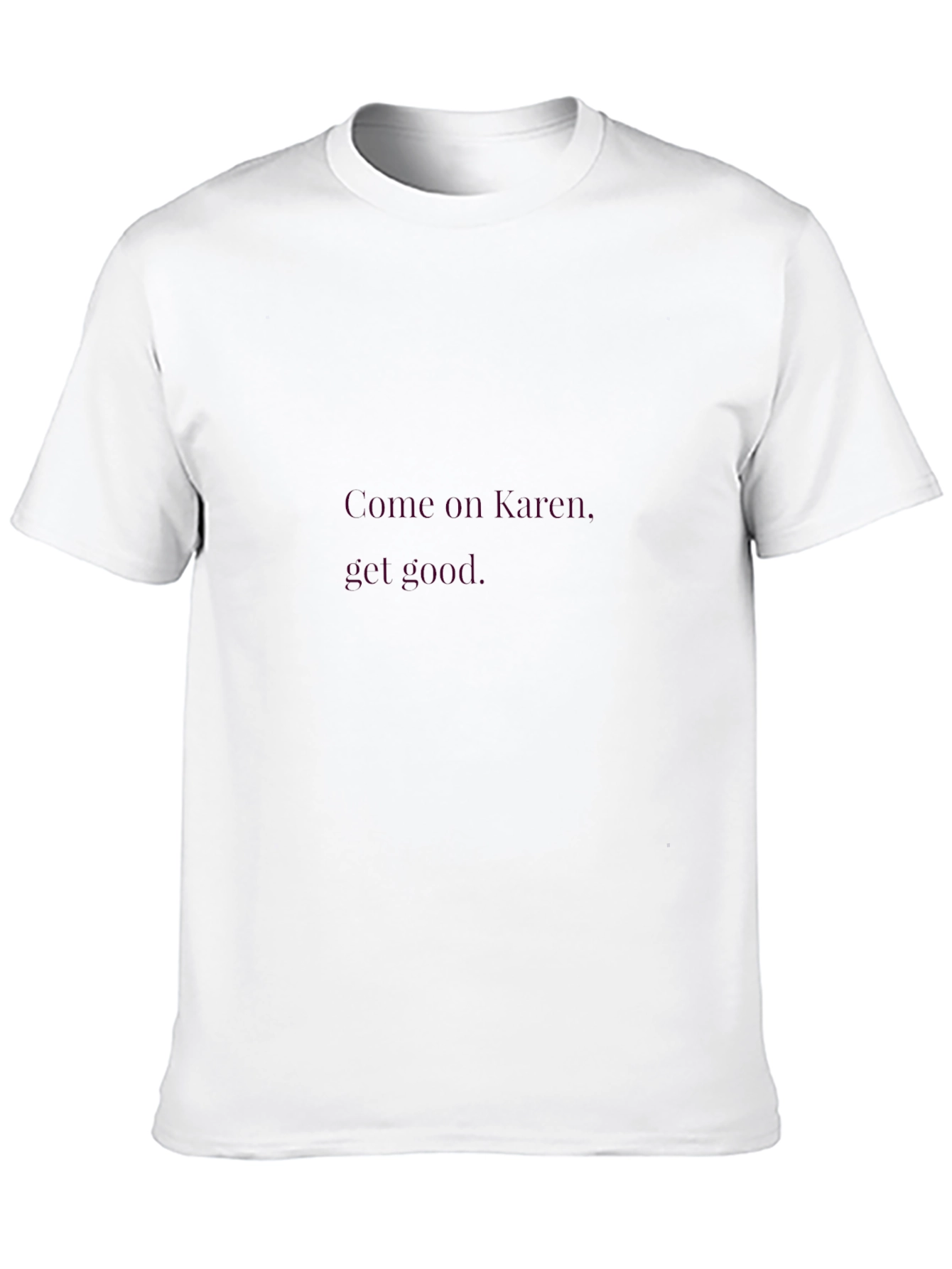 Come On Karen Get Good - Novelty Graphic T-Shirt