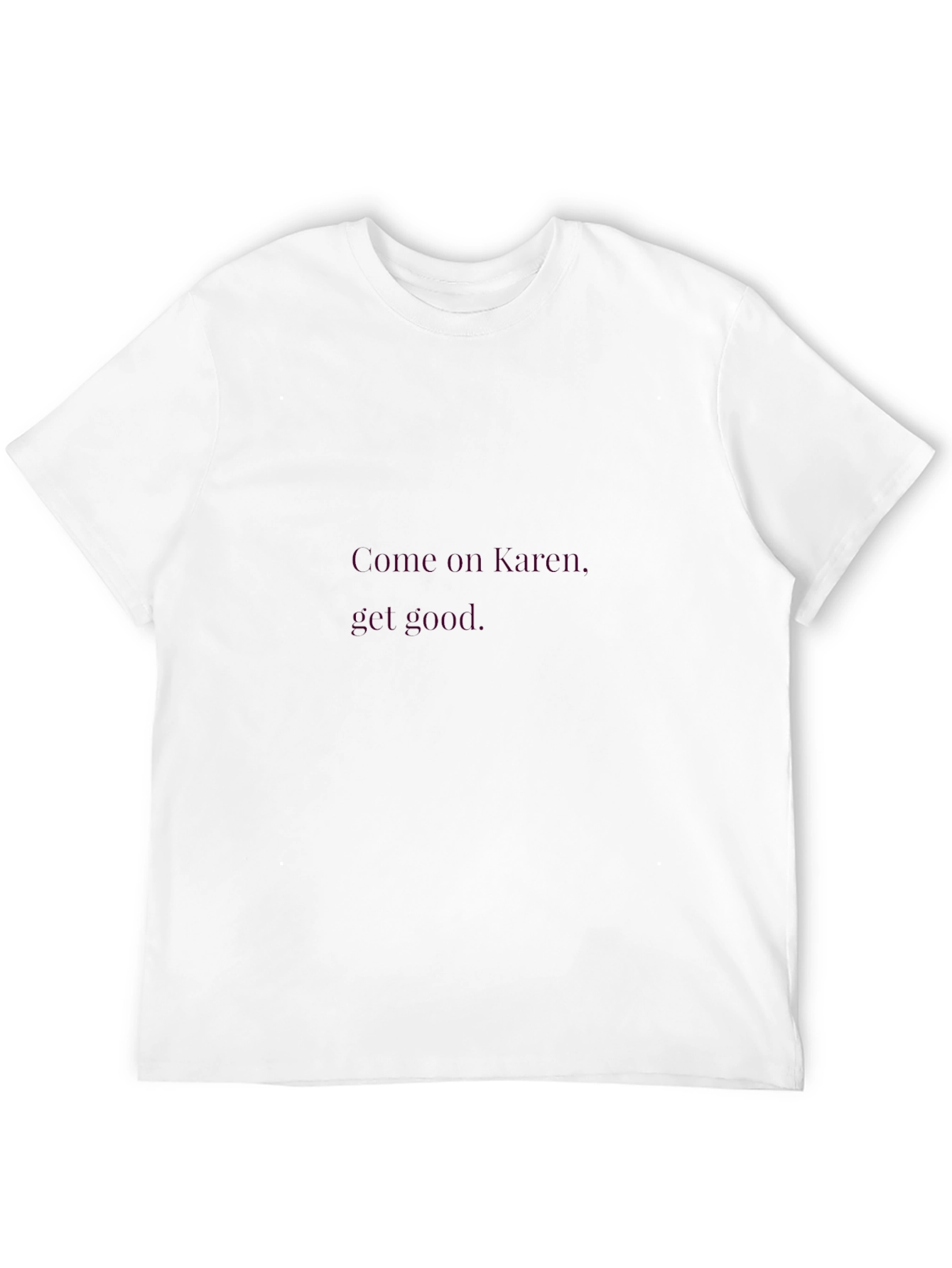 Come On Karen Get Good - Novelty Graphic T-Shirt