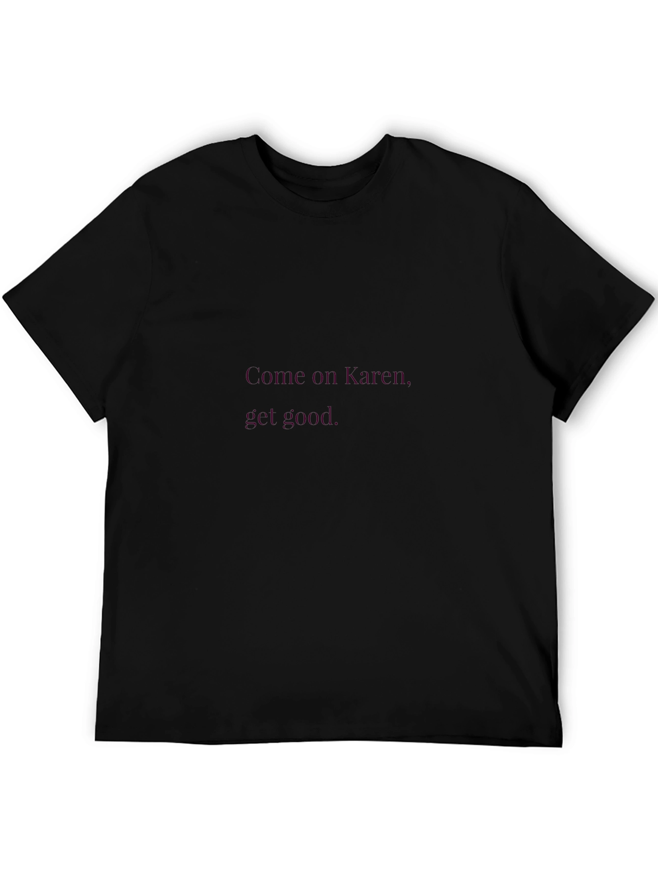 Come On Karen Get Good - Novelty Graphic T-Shirt