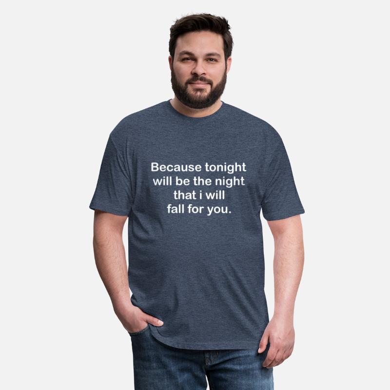 Because tonight will be the night that i will fall