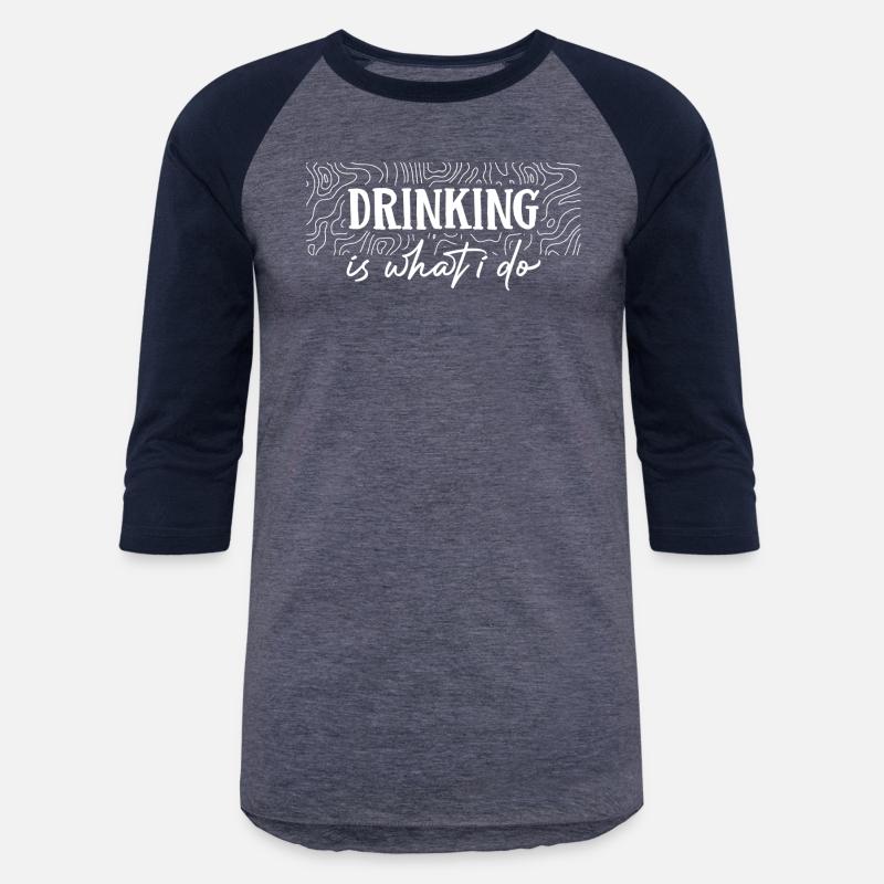Drinking is what i do