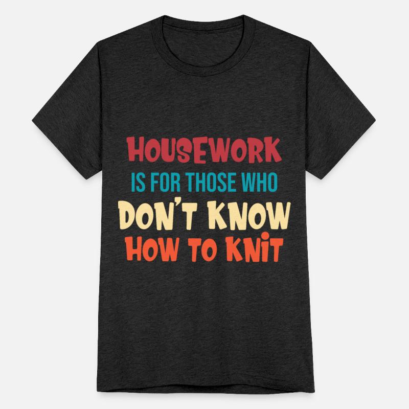 Housework Is For Those Who Don't Know How To Knit