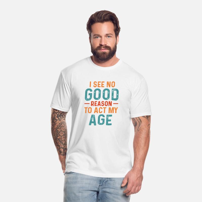 I See No Good Reason To Act My Age