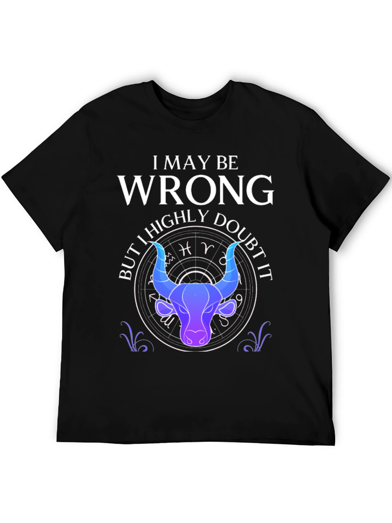 I May Be Wrong Taurus Zodiac T-Shirt