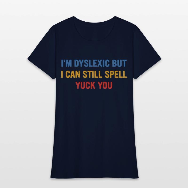 I'm Dyslexic But I Can Still Spell Yuck Fou