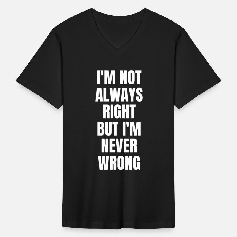I'm Not Always Right But I'm Never Wrong