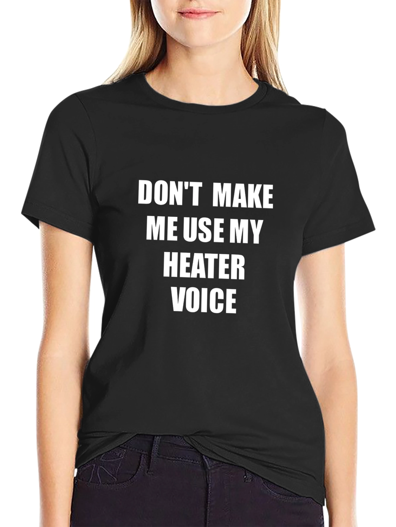 Dont Make Me Use My Heater Voice T-Shirt