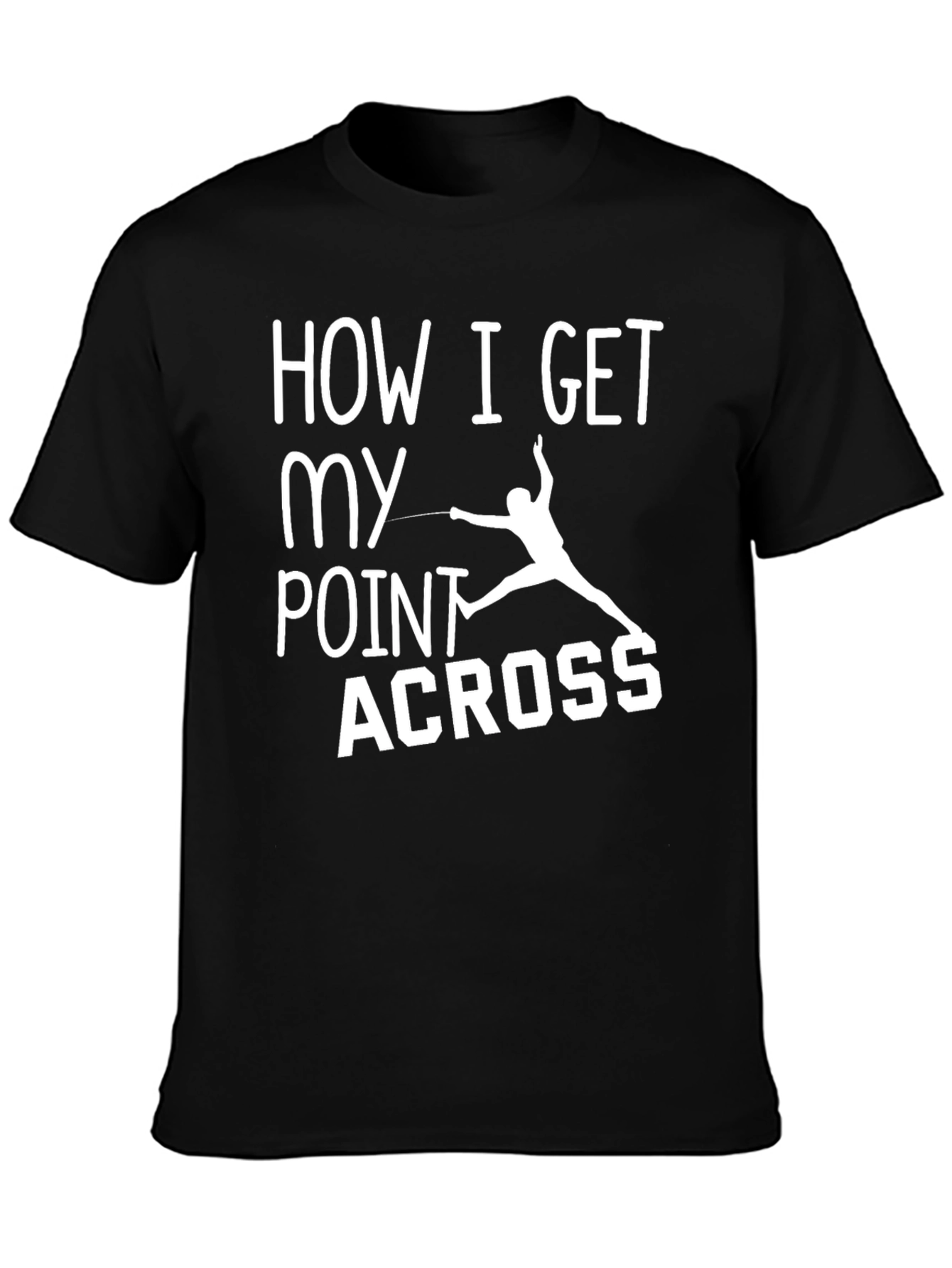 Fencing T-Shirt: How I Get My Point Across