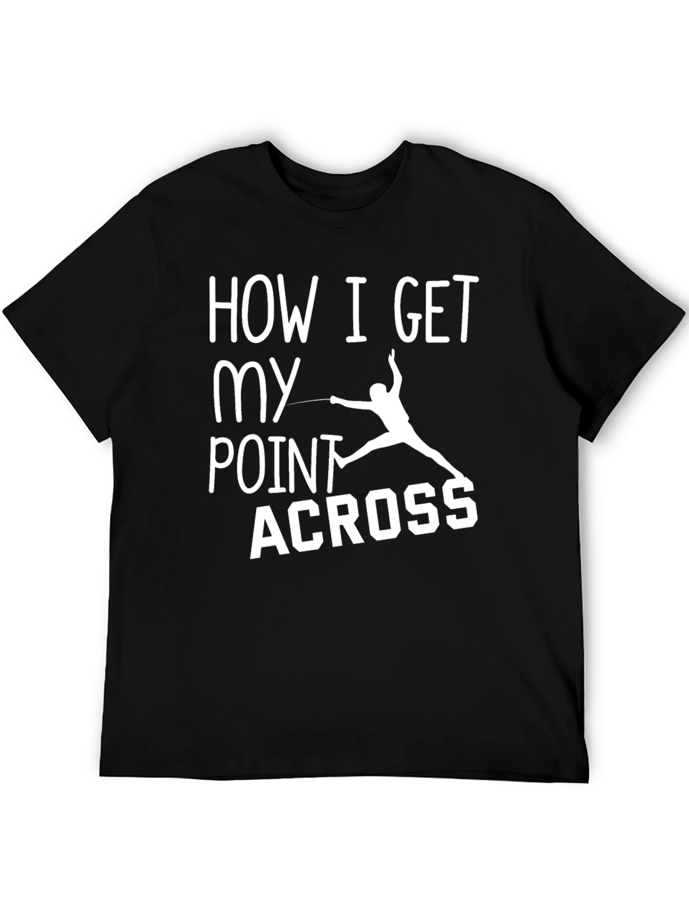 Fencing T-Shirt: How I Get My Point Across