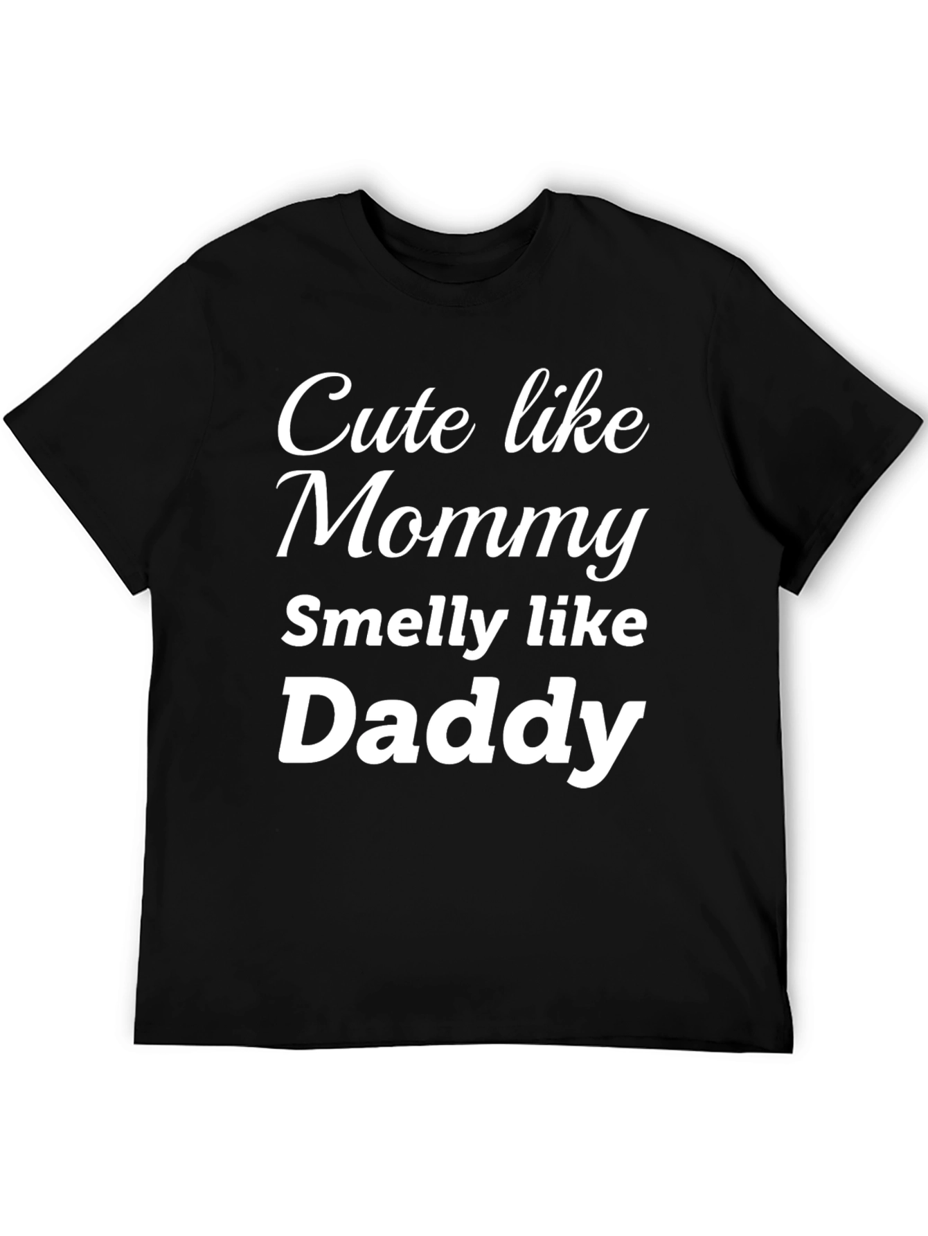 Cute Like Mommy Smelly Like Daddy - Funny T-Shirt