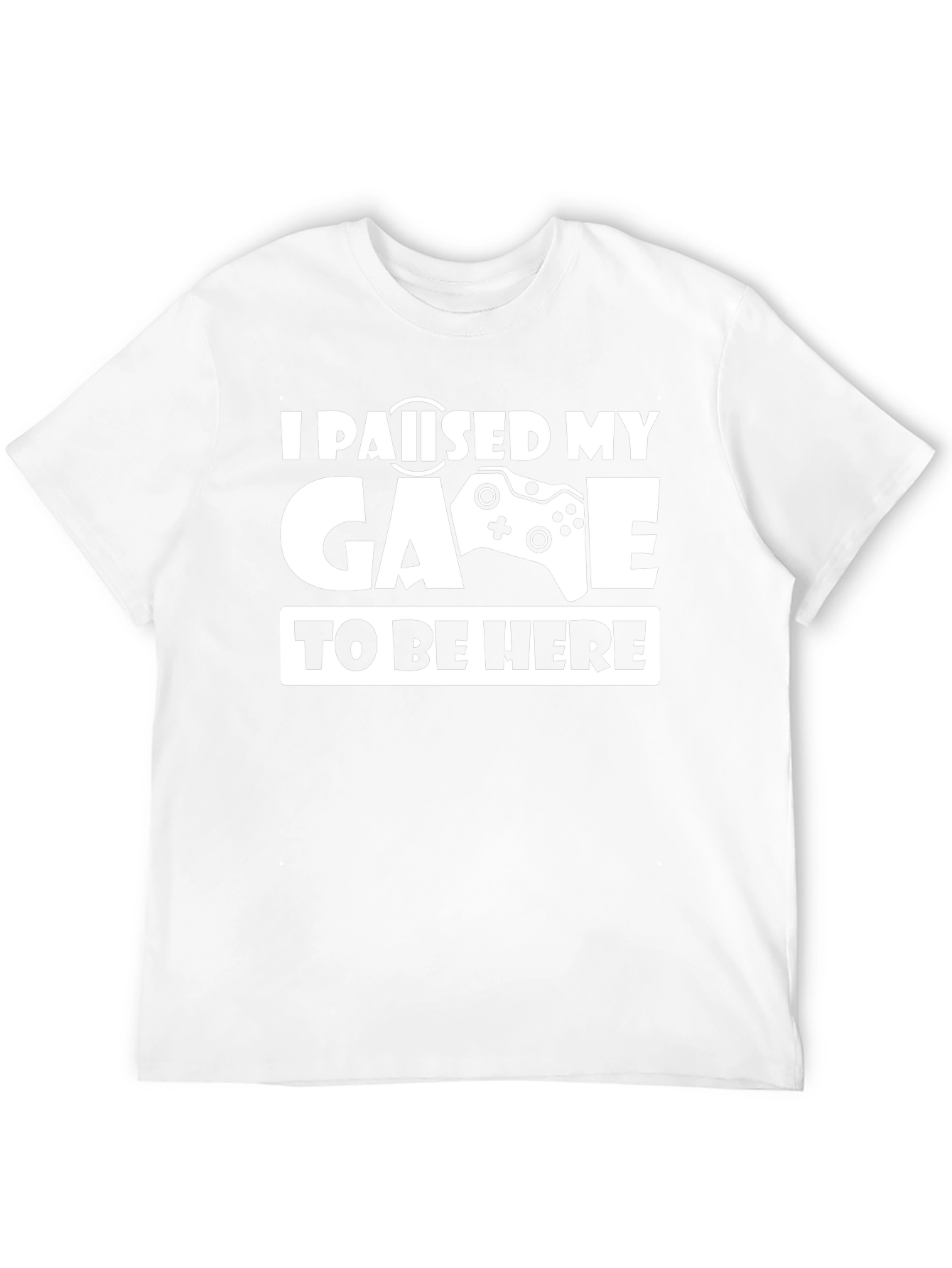 I Paused My Game To Be Here T-Shirt