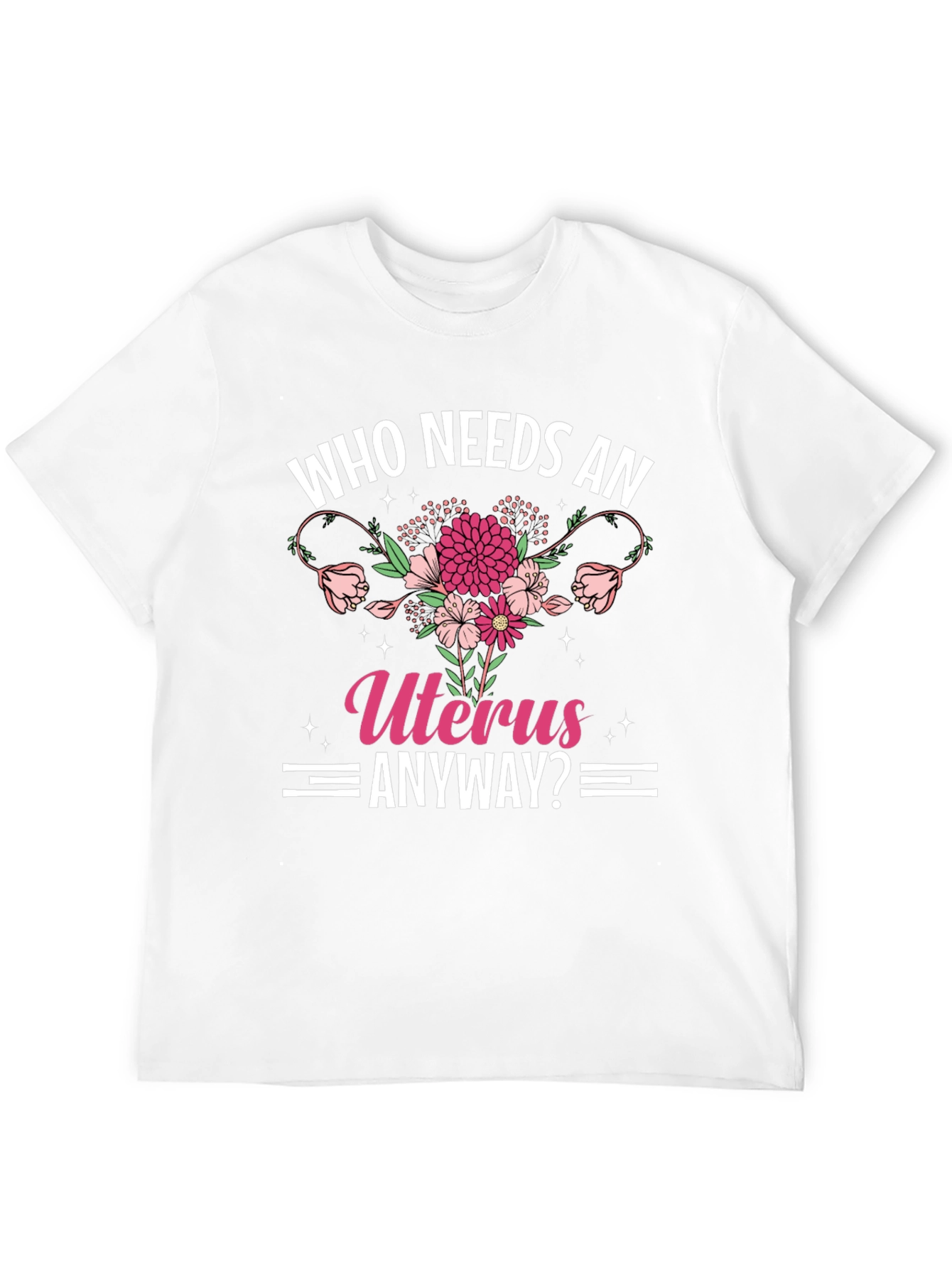 Who Needs An Uterus Anyway? T-Shirt