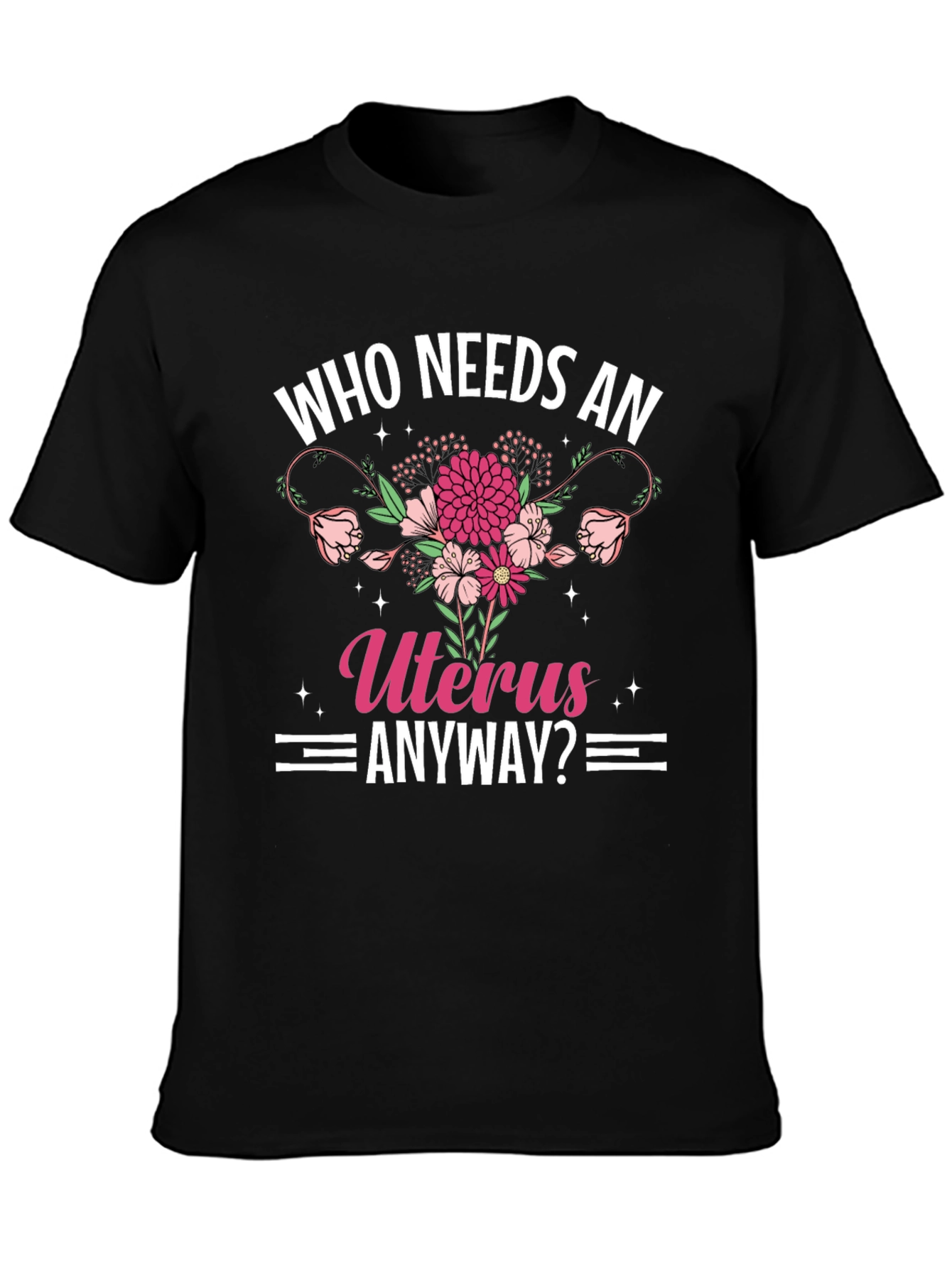 Who Needs An Uterus Anyway? T-Shirt
