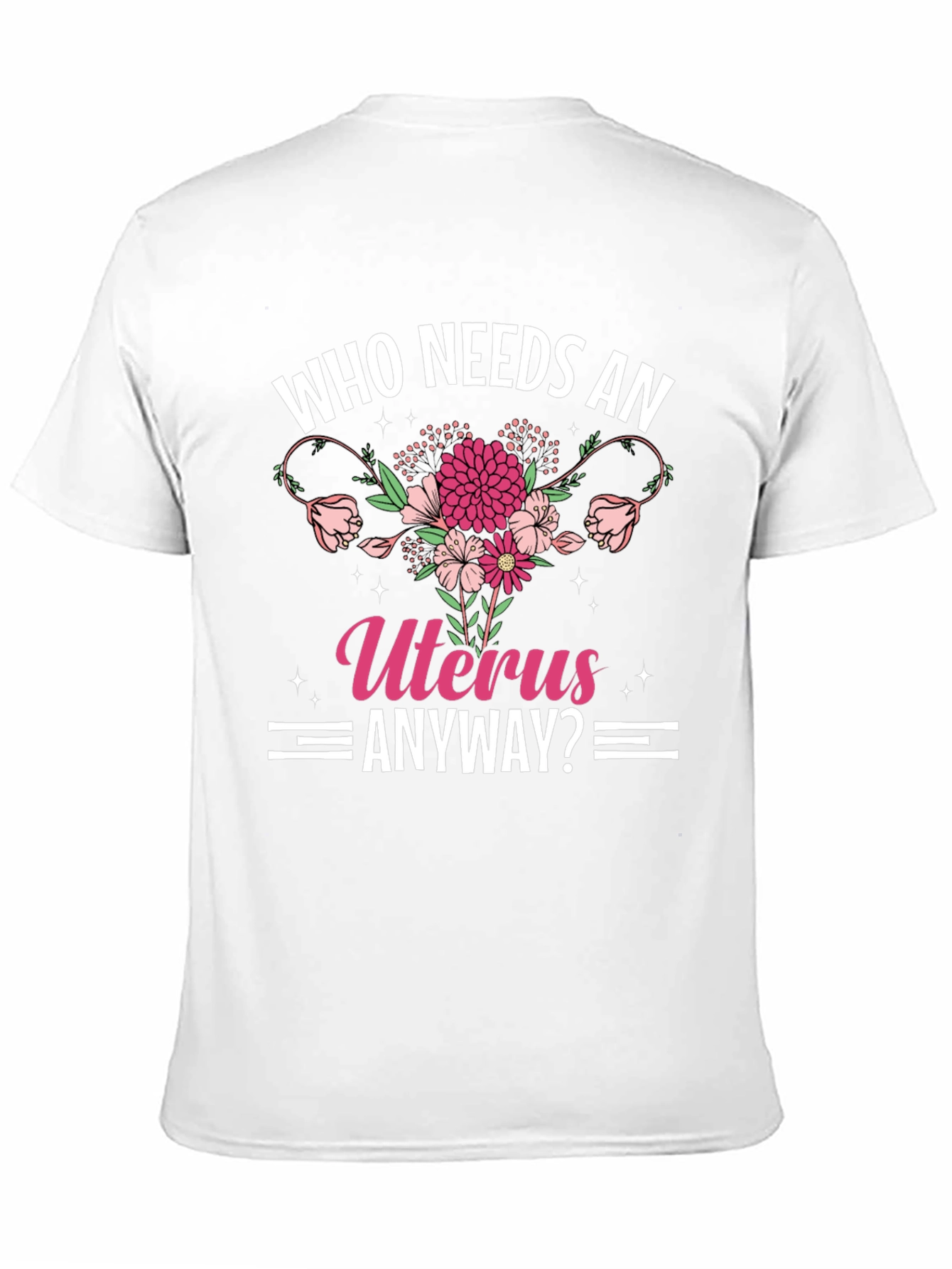 Who Needs An Uterus Anyway? T-Shirt