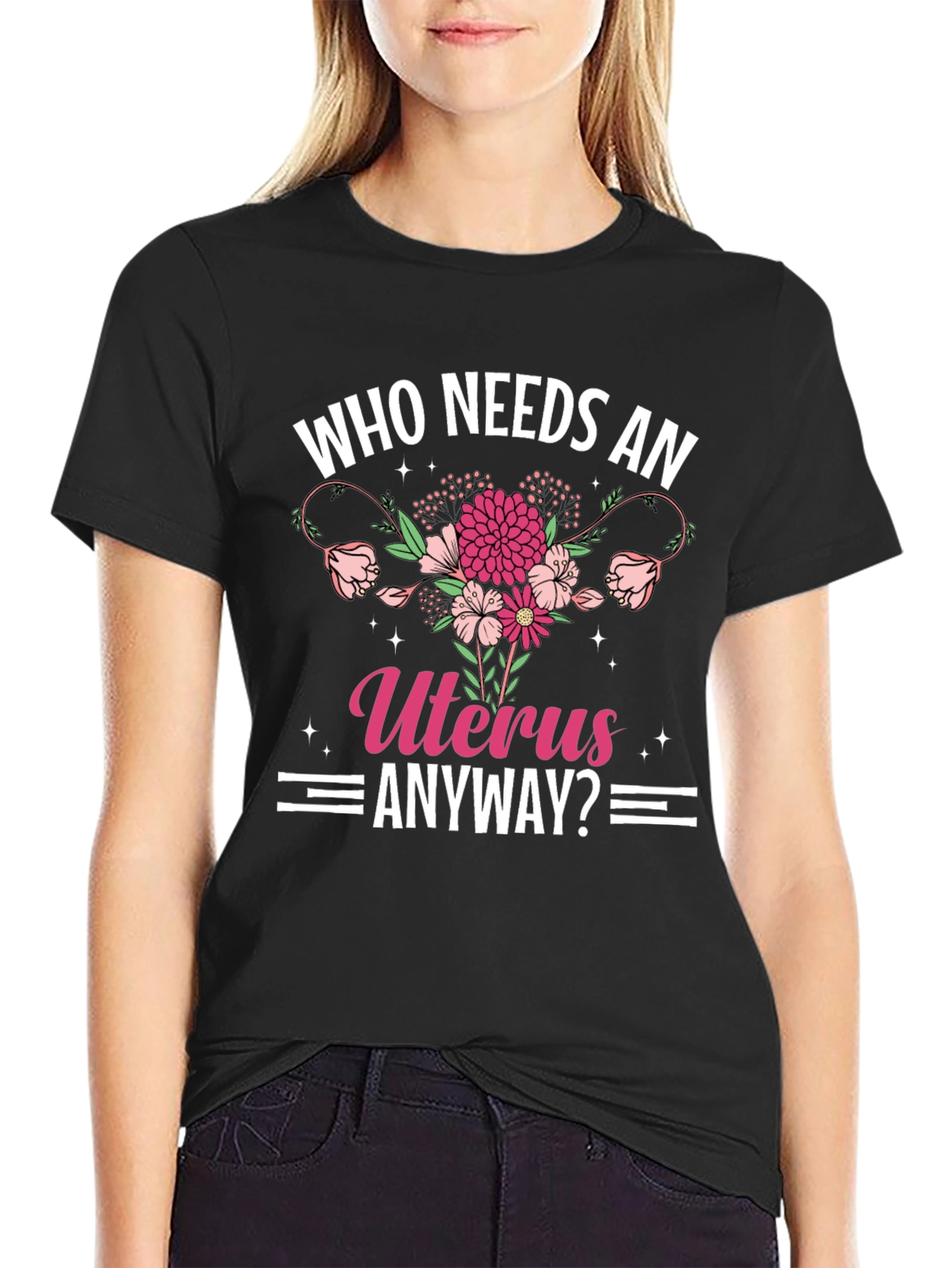 Who Needs An Uterus Anyway? T-Shirt