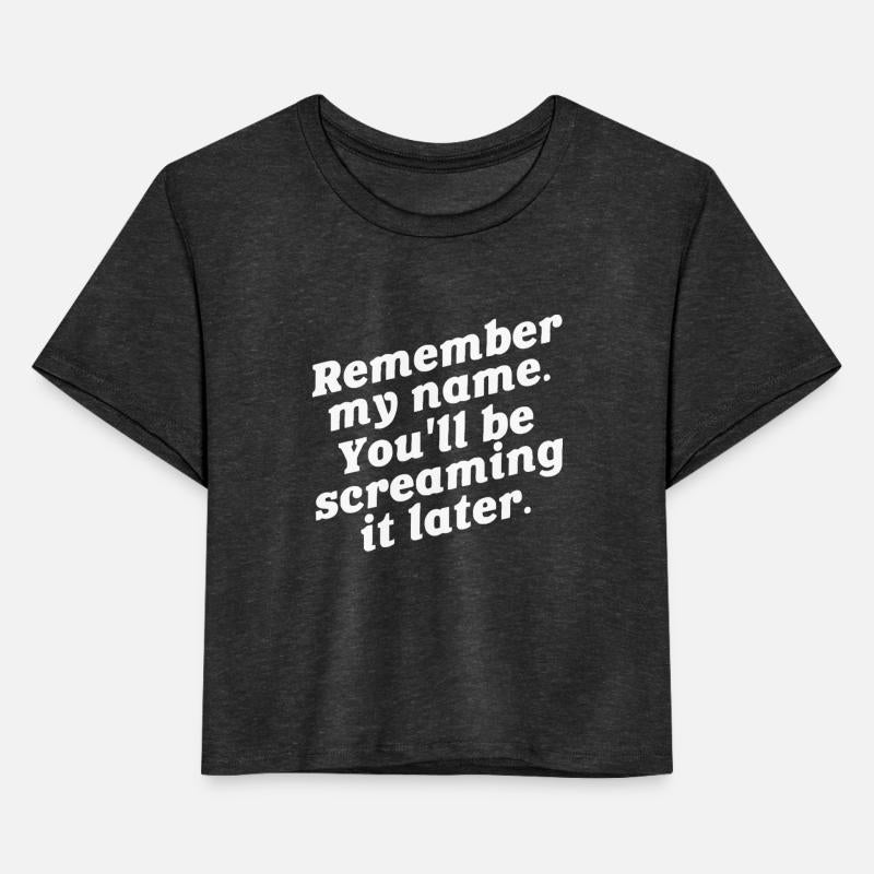 Remember my name. You'll be screaming it later.