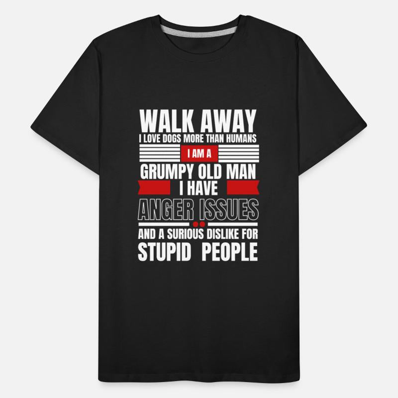 Walk away I am a grumpy old man I love dogs