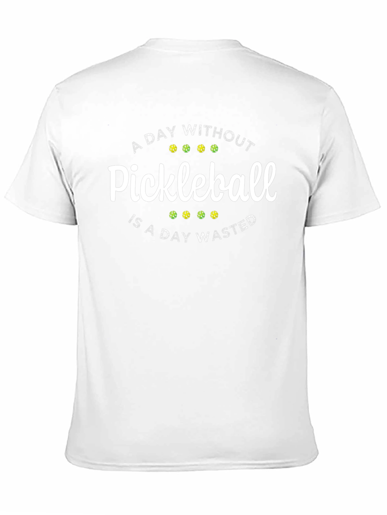 Pickleball T-Shirt: A Day Without Pickleball is Wasted!