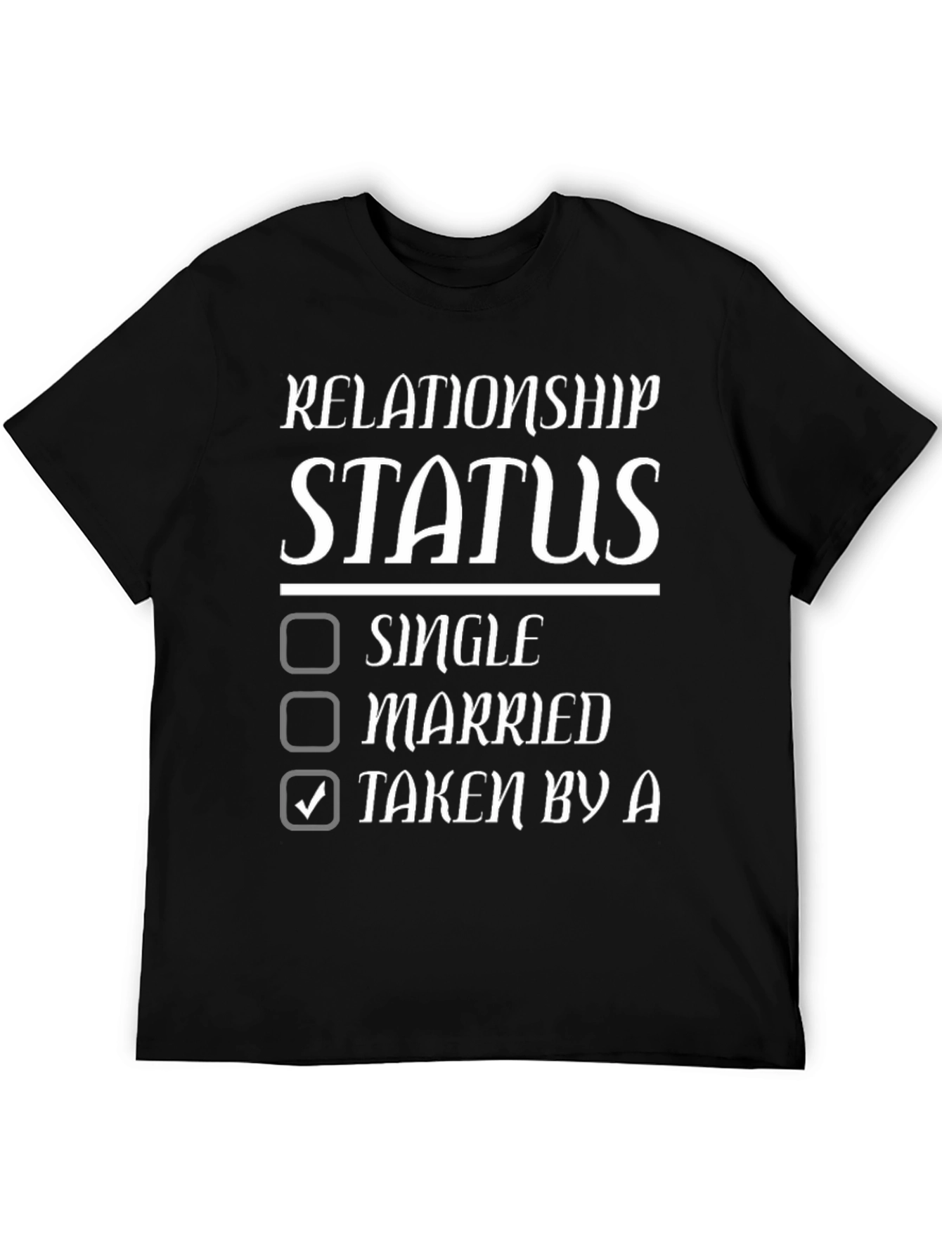 Relationship Status T-Shirt - Taken By A