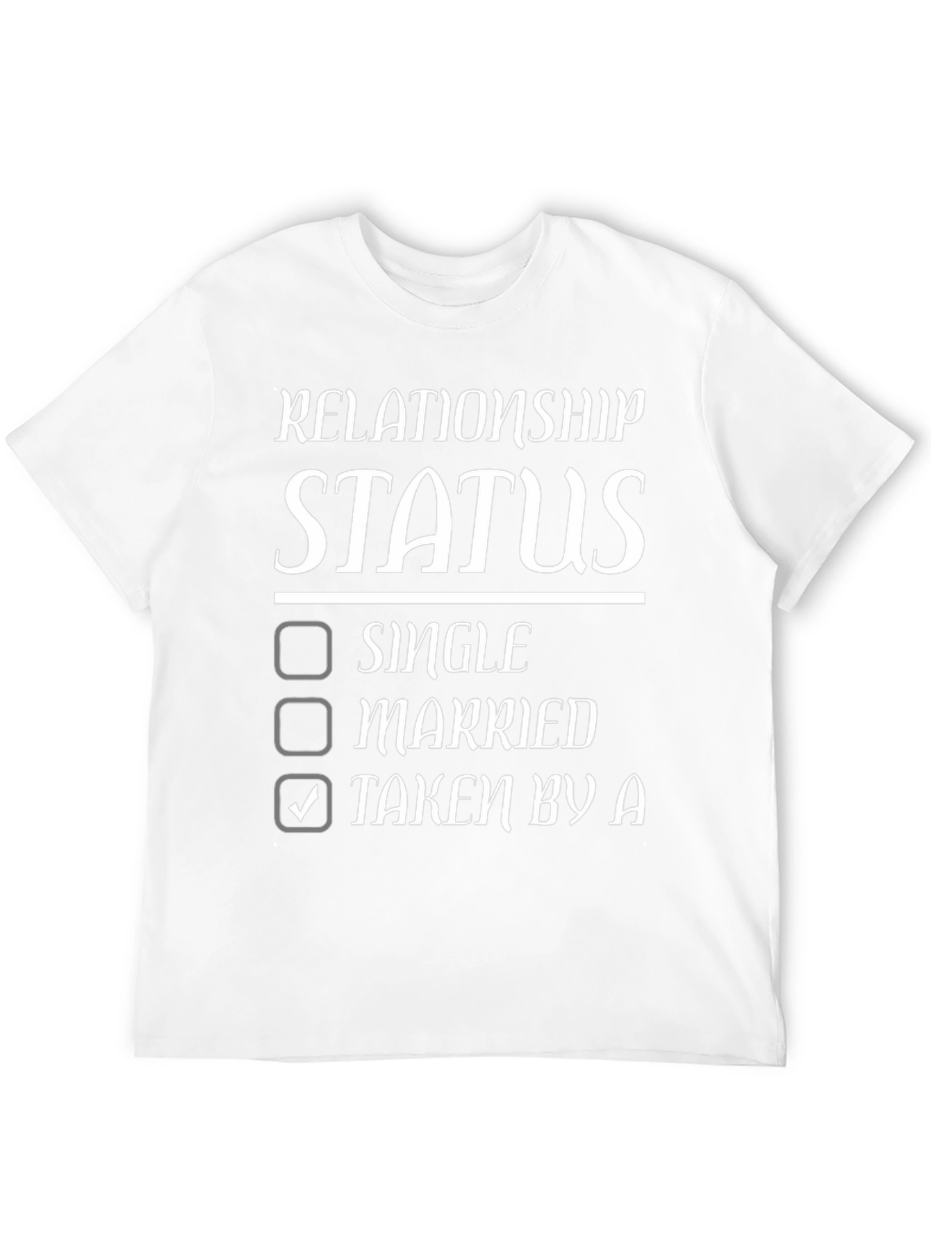 Relationship Status T-Shirt - Taken By A