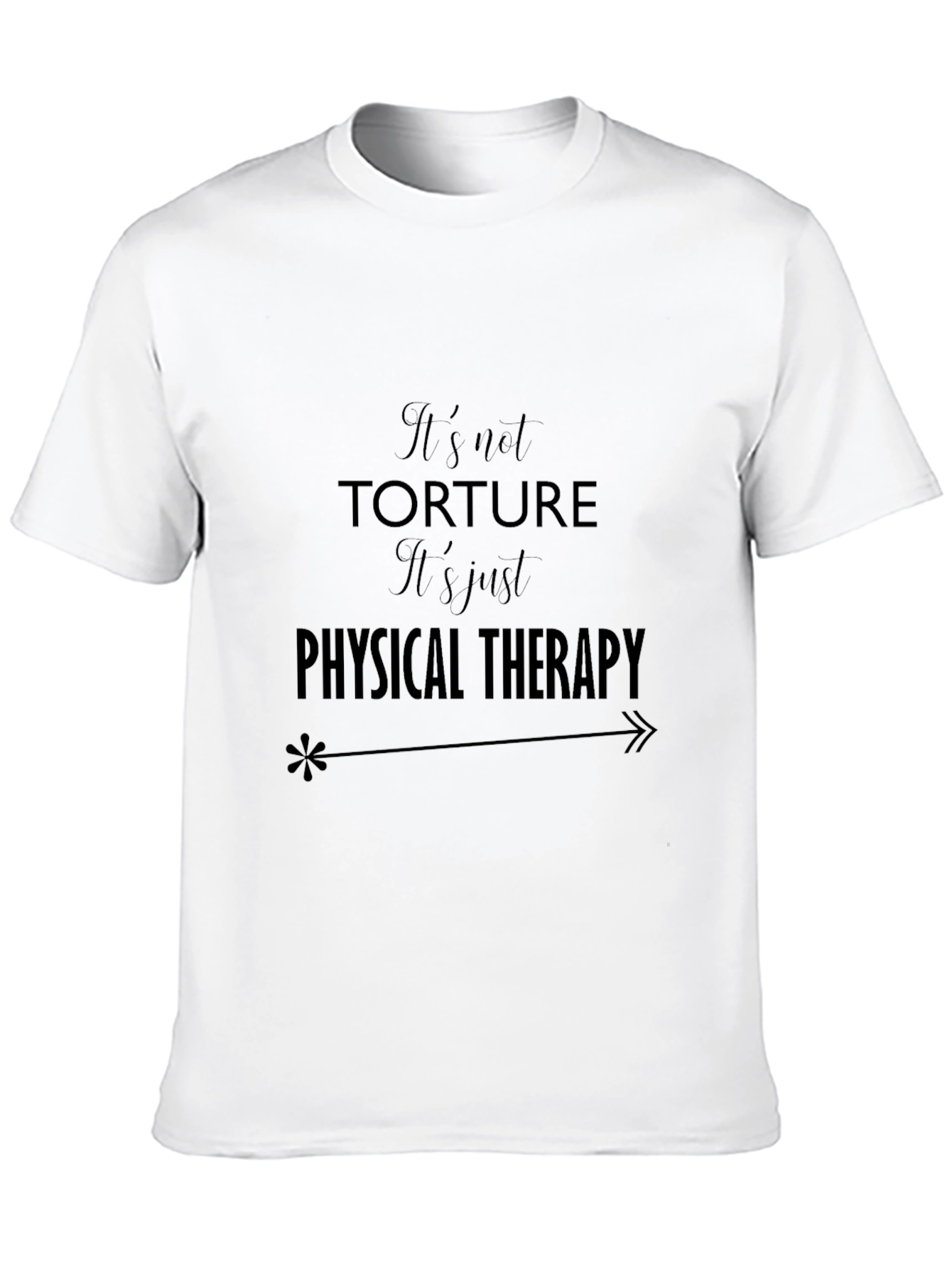Its not Torture T-Shirt - Physical Therapy Tee